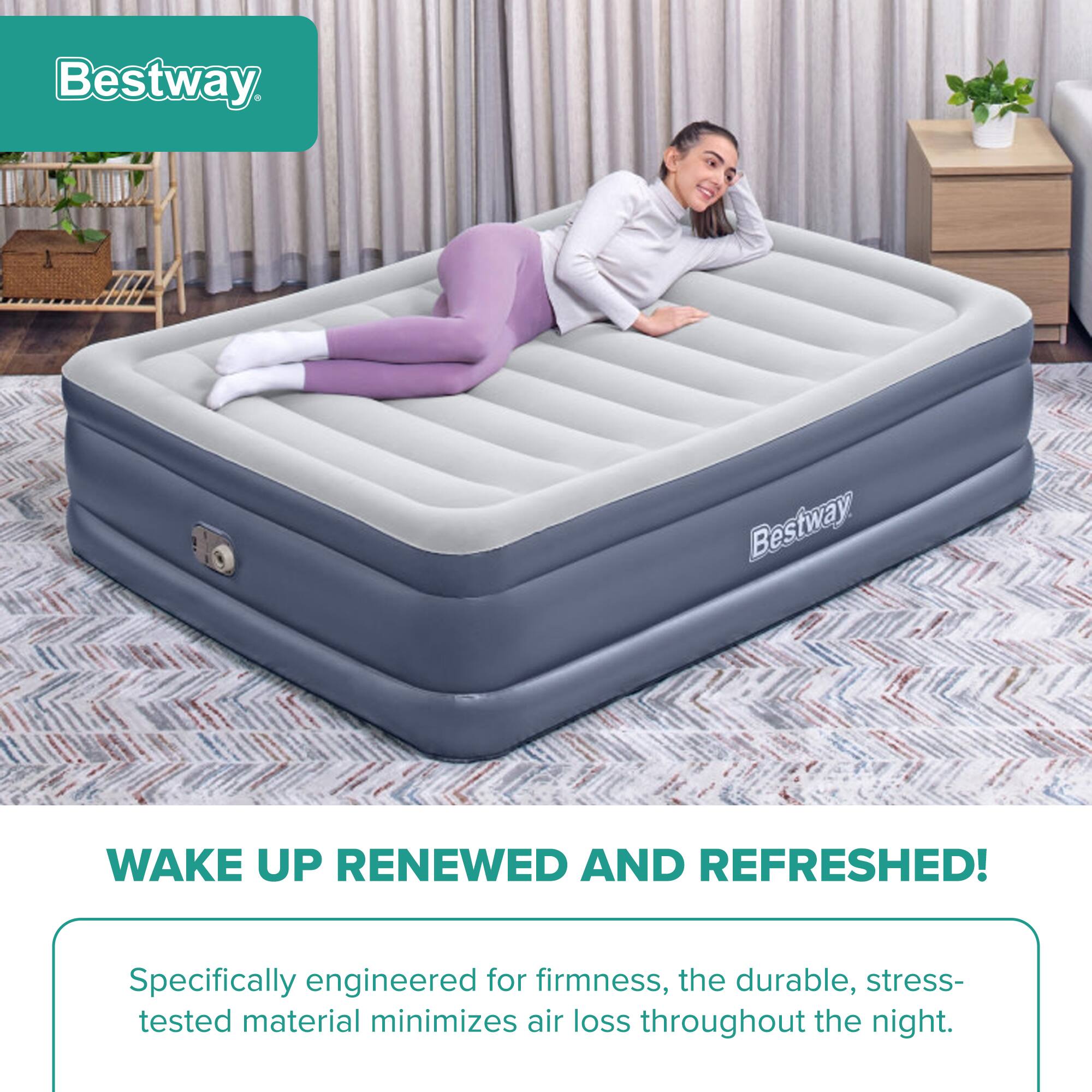 Bestway

WAKE UP RENEWED AND REFRESHED!

Specifically engineered for firmness, the durable, stress-tested material minimizes air loss throughout the night.