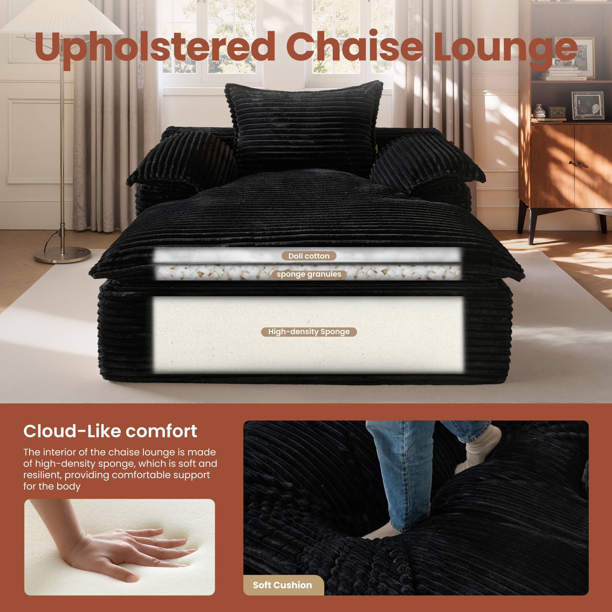 Upholstered Chaise Lounge

Doll cotton sponge granules  
High-density Sponge

Cloud-Like comfort  
The interior of the chaise lounge is made of high-density sponge, which is soft and resilient, providing comfortable support for the body

Soft Cushion