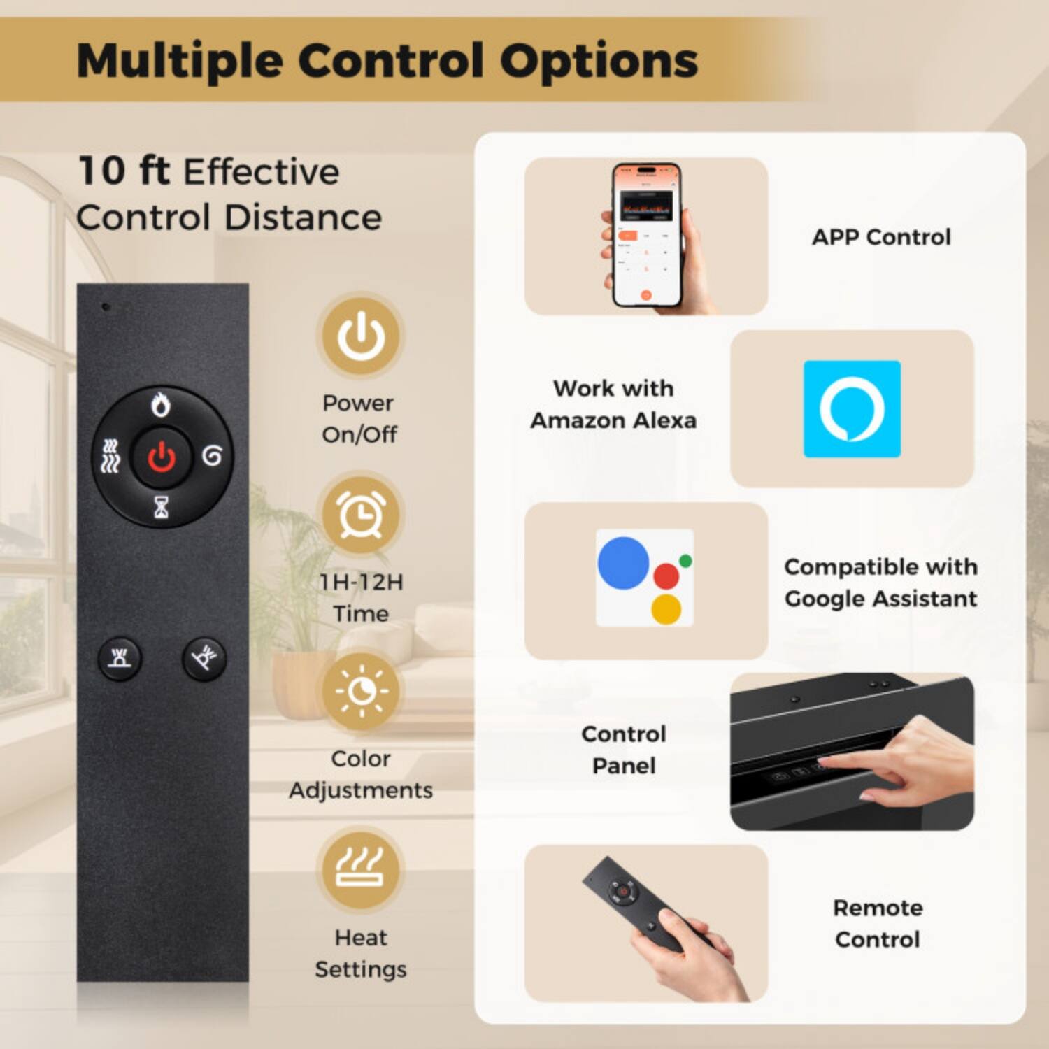 Multiple Control Options

- 10 ft Effective Control Distance
- APP Control
- Work with Amazon Alexa
- Compatible with Google Assistant
- Power On/Off
- 1H-12H Time
- Color Adjustments
- Control Panel
- Heat Settings
- Remote Control