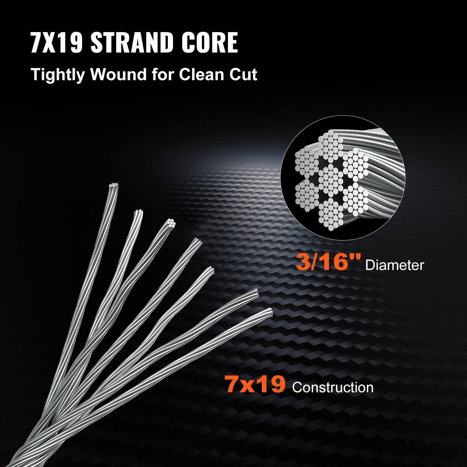 7X19 STRAND CORE  
Tightly Wound for Clean Cut  

3/16" Diameter  

7x19 Construction