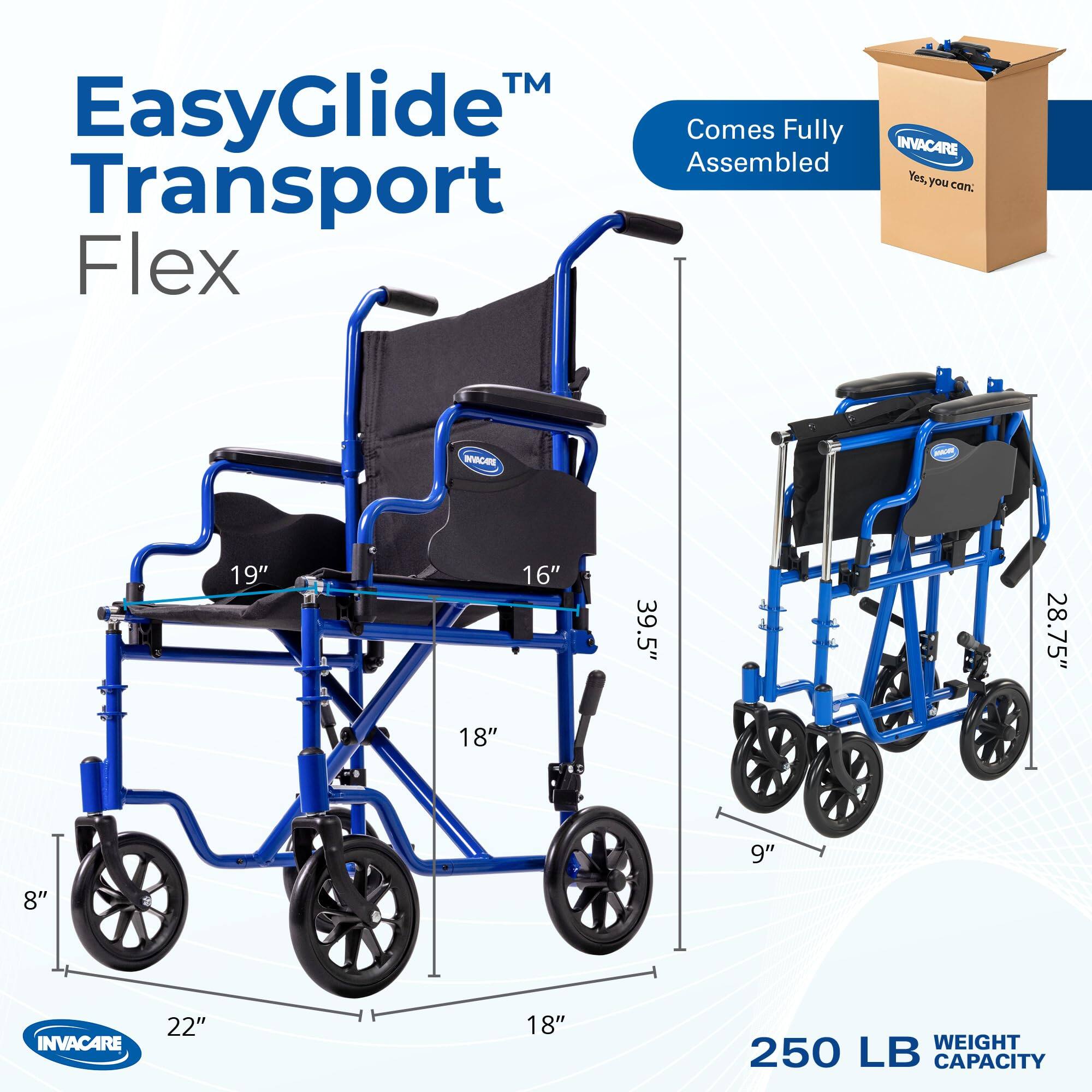 EasyGlide Transport Flex  
INVACARE  
Yes, you can  
19" 16" 39.5" 28.75" 18" 9" 8"  
INVACARE 22" 18"  
250 LB WEIGHT CAPACITY