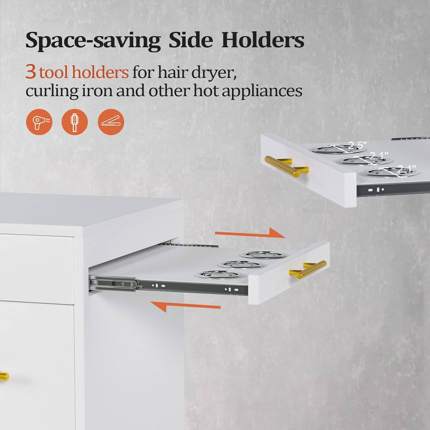 Space-saving Side Holders

3 tool holders for hair dryer, curling iron and other hot appliances

25" 21"