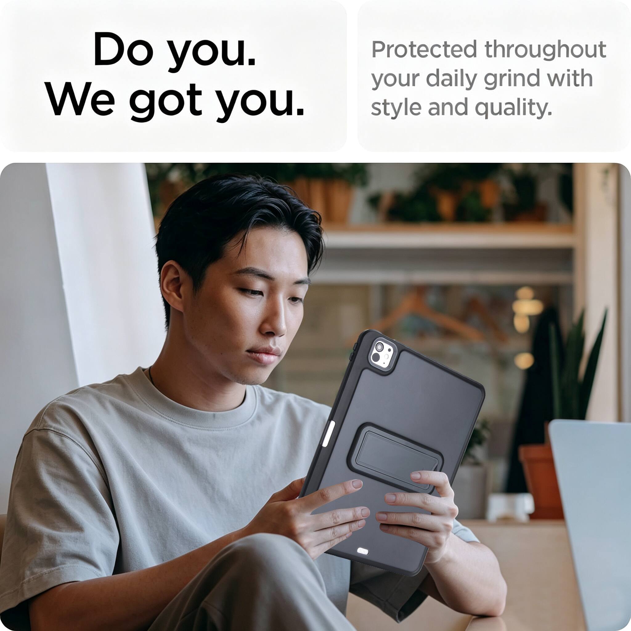 Do you.  
We got you.  

Protected throughout your daily grind with style and quality.