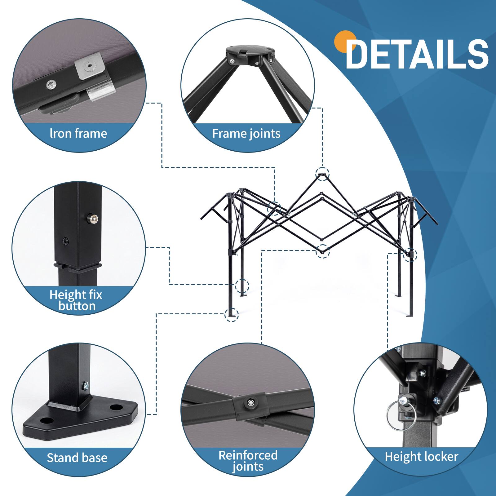 DETAILS  
- Iron frame  
- Frame joints  
- Height fix button  
- Stand base  
- Reinforced joints  
- Height locker
