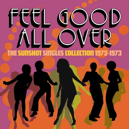 FEEL GOOD ALL OVER
THE SUNSHOT SINGLES COLLECTION 1972-1973