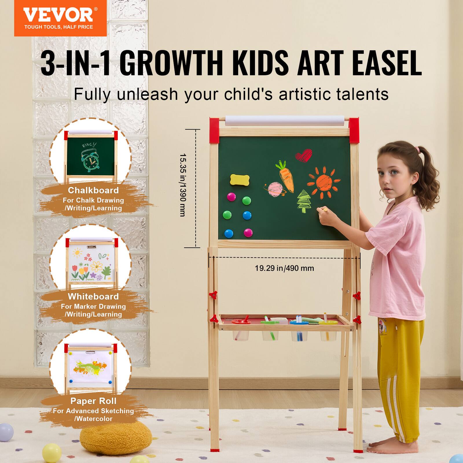 VEVOR  
TOUGH TOOLS, HALF PRICE  

3-IN-1 GROWTH KIDS ART EASEL  
Fully unleash your child's artistic talents  

Chalkboard  
For Chalk Drawing / Writing / Learning  
15.35 in / 390 mm  

Whiteboard  
For Marker Drawing / Writing / Learning  
19.29 in / 490 mm  

Paper Roll  
For Advanced Sketching / Watercolor