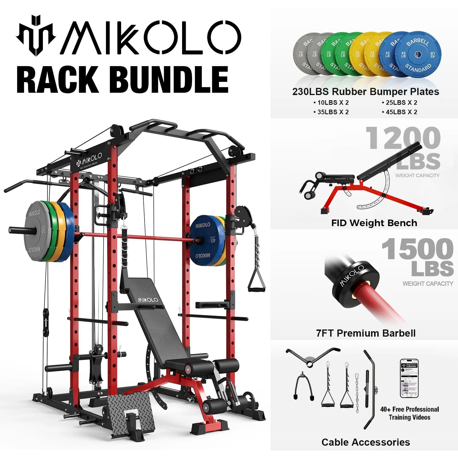 MIKOLLO RACK BUNDLE

- 230LBS Rubber Bumper Plates
  - 10LBS x 2
  - 25LBS x 2
  - 35LBS x 2
  - 45LBS x 2

- FID Weight Bench
  - 1200 LBS WEIGHT CAPACITY

- 7FT Premium Barbell
  - 1500 LBS WEIGHT CAPACITY

- Cable Accessories
  - 40+ Free Professional Training Videos