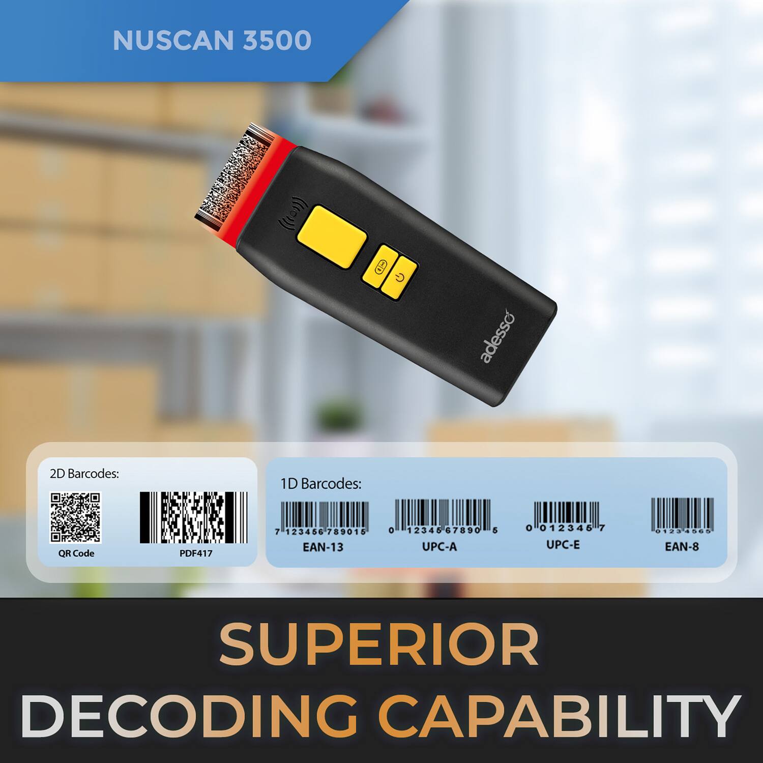 NUSCAN 3500

2D Barcodes:
- QR Code
- PDF417

1D Barcodes:
- EAN-13
- UPC-A
- UPC-E
- EAN-8

SUPERIOR DECODING CAPABILITY