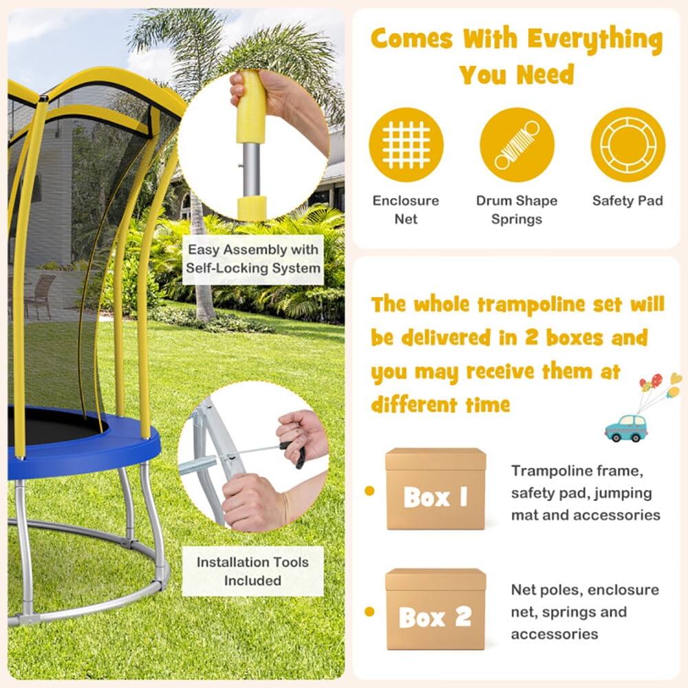 Comes With Everything You Need

- Enclosure Net
- Drum Shape Springs
- Safety Pad

Easy Assembly with Self-Locking System

The whole trampoline set will be delivered in 2 boxes and you may receive them at different time

Box I
- Trampoline frame, safety pad, jumping mat and accessories

Box 2
- Net poles, enclosure net, springs and accessories

Installation Tools Included