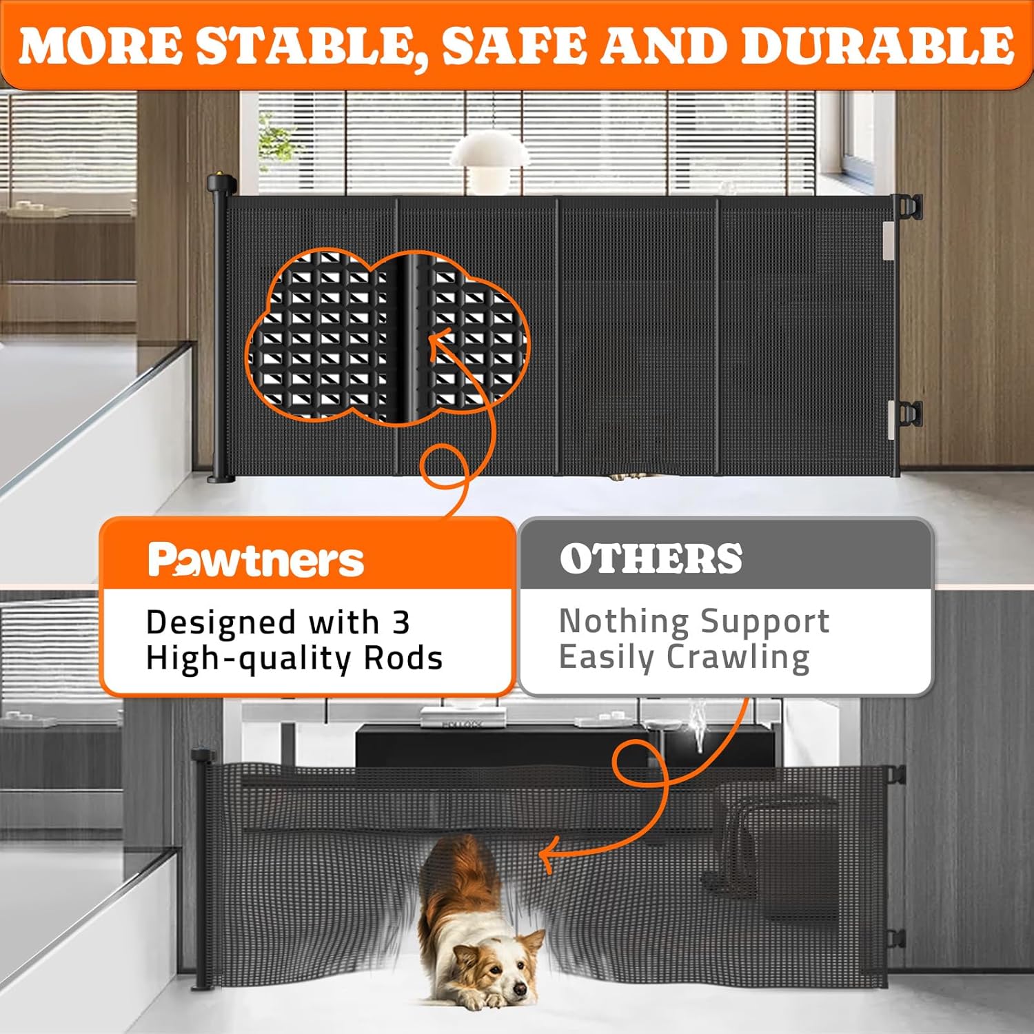 MORE STABLE, SAFE AND DURABLE

Pawtners  
Designed with 3 High-quality Rods

OTHERS  
Nothing Support Easily Crawling