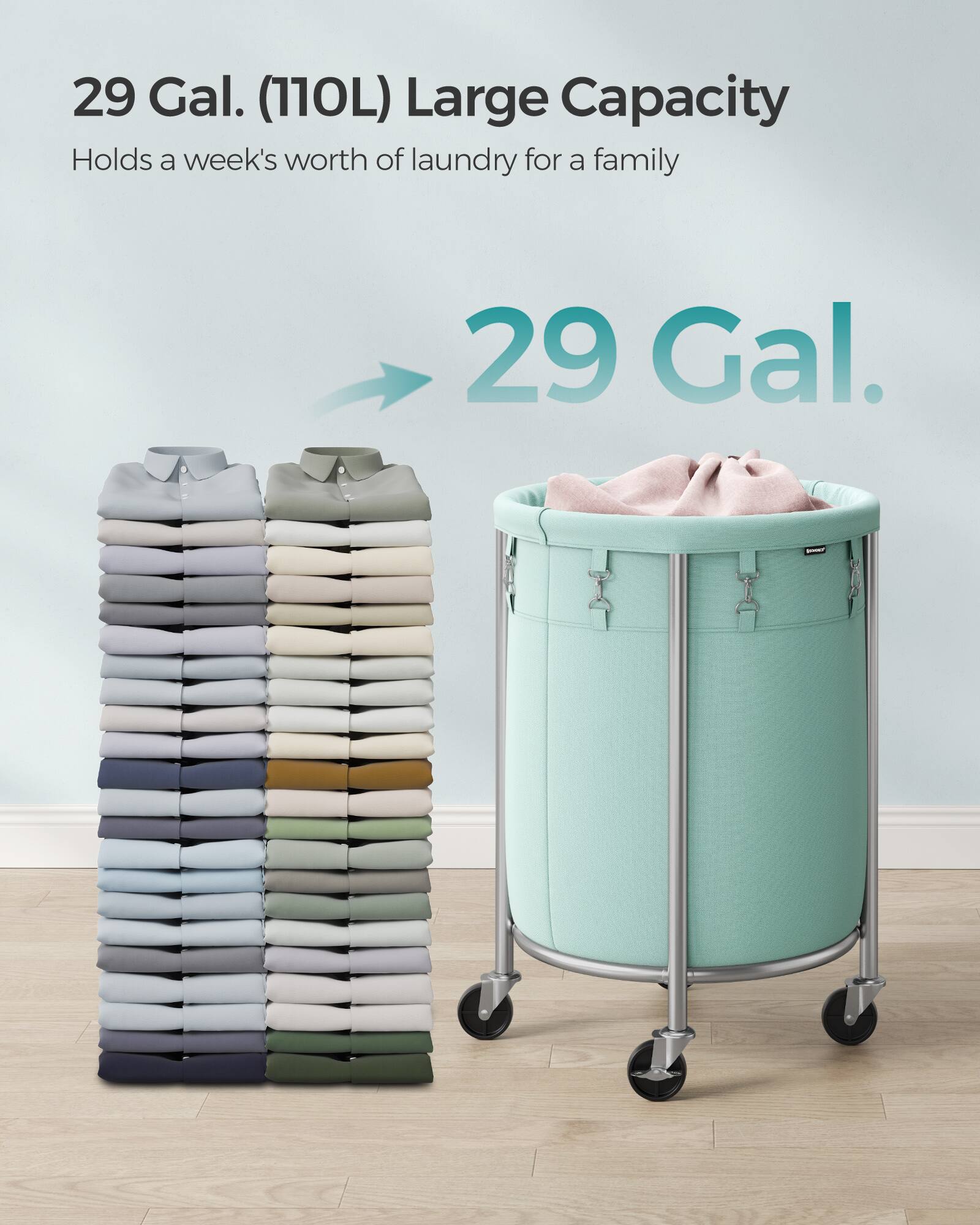 29 Gal. (110L) Large Capacity  
Holds a week's worth of laundry for a family  

29 Gal.