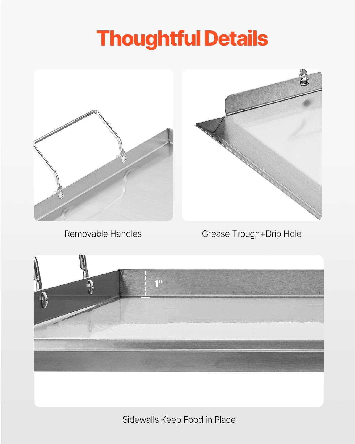 Thoughtful Details
Removable Handles
Grease Trough+Drip Hole
Sidewalls Keep Food in Place