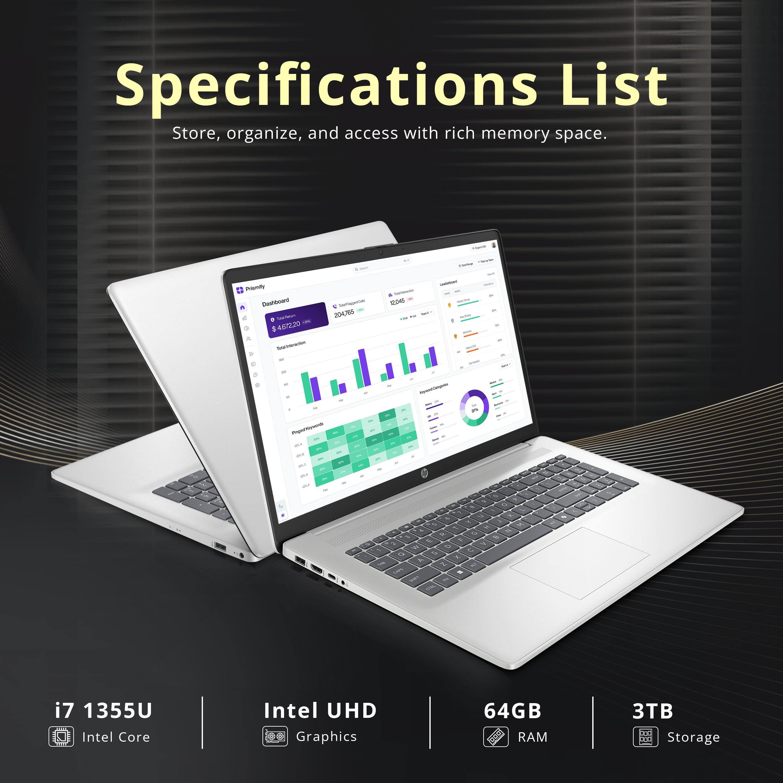 Specifications List  
Store, organize, and access with rich memory space.

- i7 1355U Intel Core
- Intel UHD Graphics
- 64GB RAM
- 3TB Storage