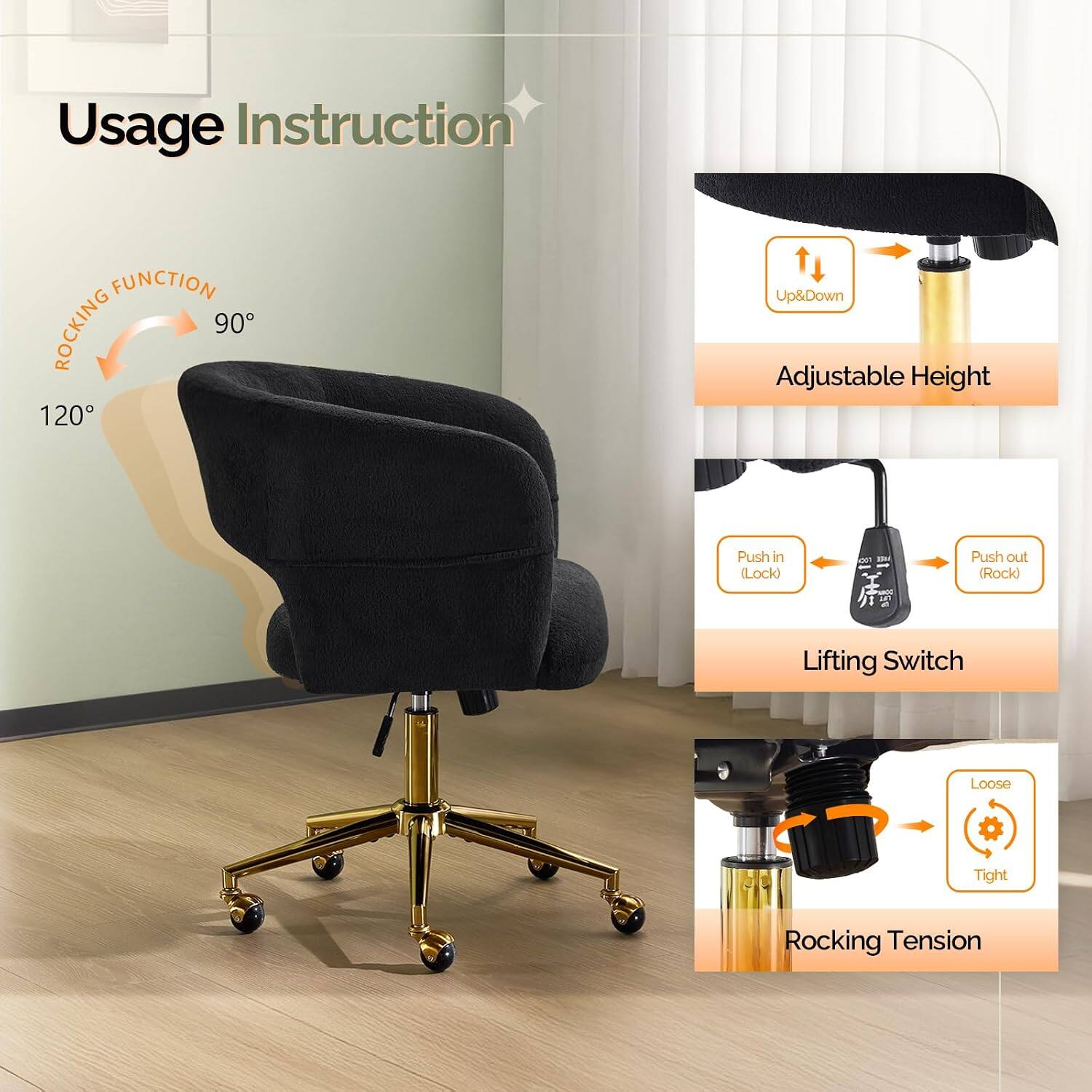 Usage Instruction

ROCKING FUNCTION
90°
120°

Adjustable Height
Up & Down

Lifting Switch
Push in (Lock)
Push out (Rock)

Rocking Tension
Loose
Tight