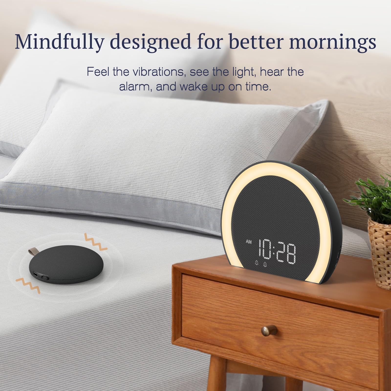 Mindfully designed for better mornings

Feel the vibrations, see the light, hear the alarm, and wake up on time.