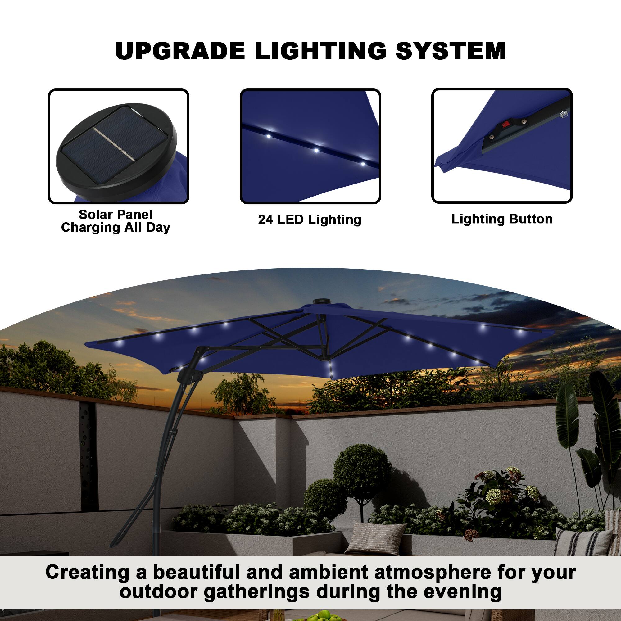 UPGRADE LIGHTING SYSTEM

- Solar Panel Charging All Day
- 24 LED Lighting
- Lighting Button

Creating a beautiful and ambient atmosphere for your outdoor gatherings during the evening