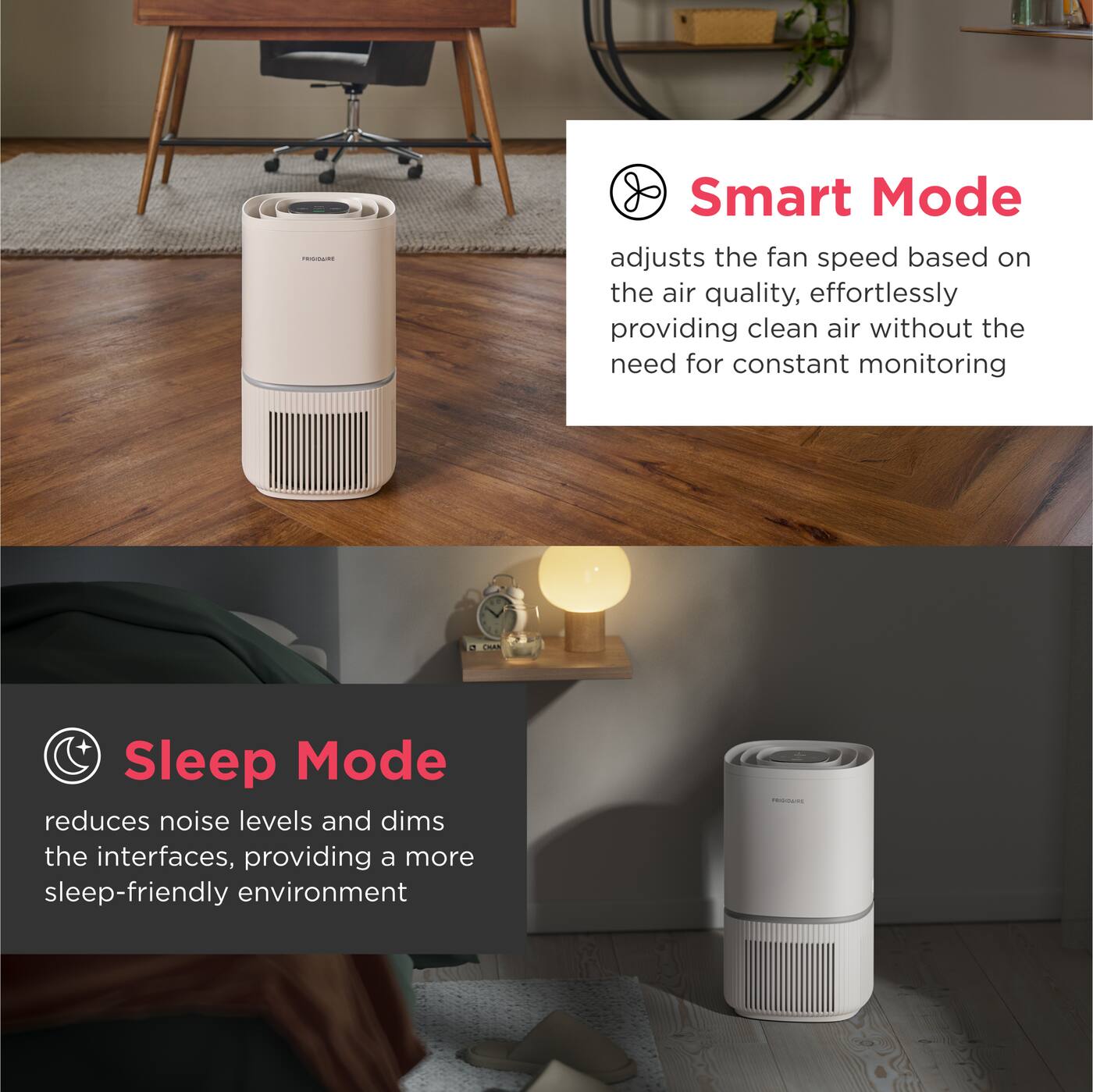 CHOISE

Smart Mode adjusts the fan speed based on the air quality, effortlessly providing clean air without the need for constant monitoring

Sleep Mode reduces noise levels and dims the interfaces, providing a more sleep-friendly environment