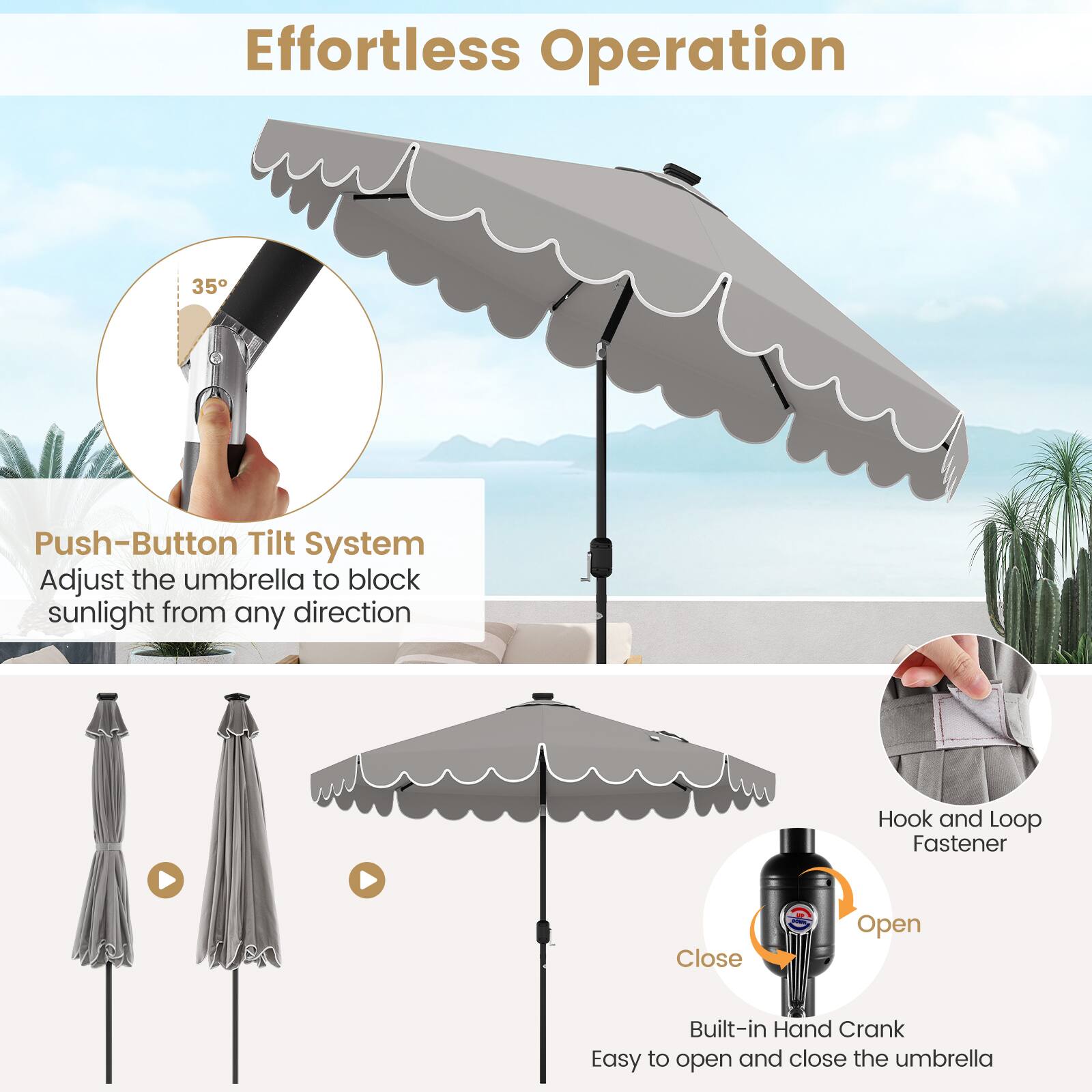 Effortless Operation

Push-Button Tilt System
Adjust the umbrella to block sunlight from any direction

Hook and Loop Fastener

Built-in Hand Crank
Easy to open and close the umbrella