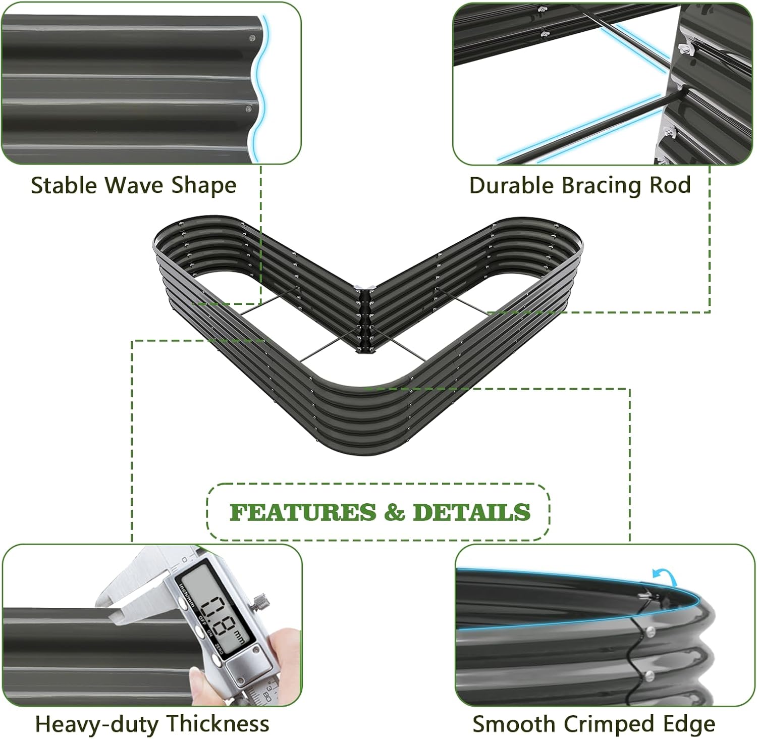 Stable Wave Shape  
Durable Bracing Rod  

FEATURES & DETAILS  

Heavy-duty Thickness  
Smooth Crimped Edge
