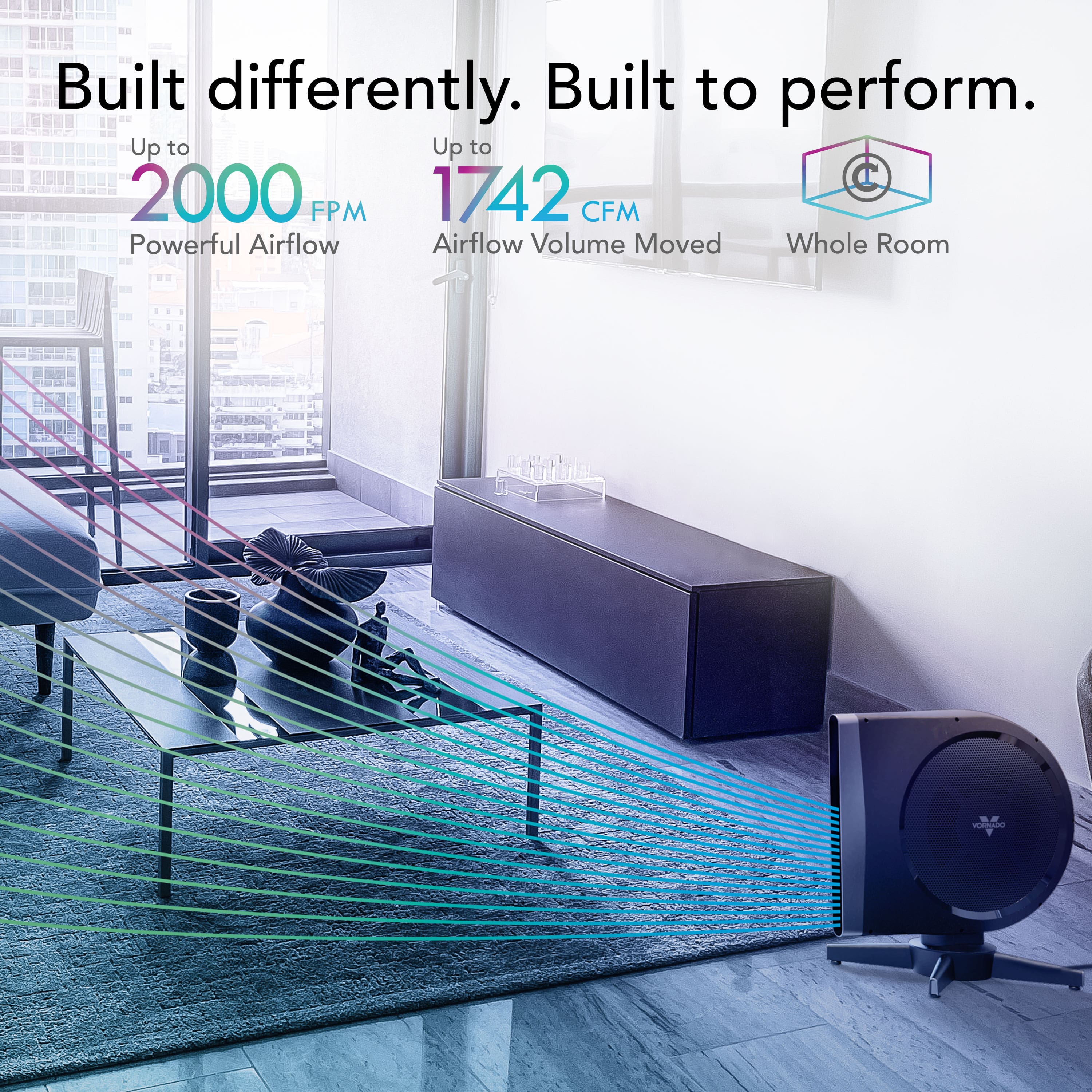 Built differently. Built to perform. Up to 2000 FPM and 1742 CFM of powerful airflow. Airflow volume moved in the whole room.