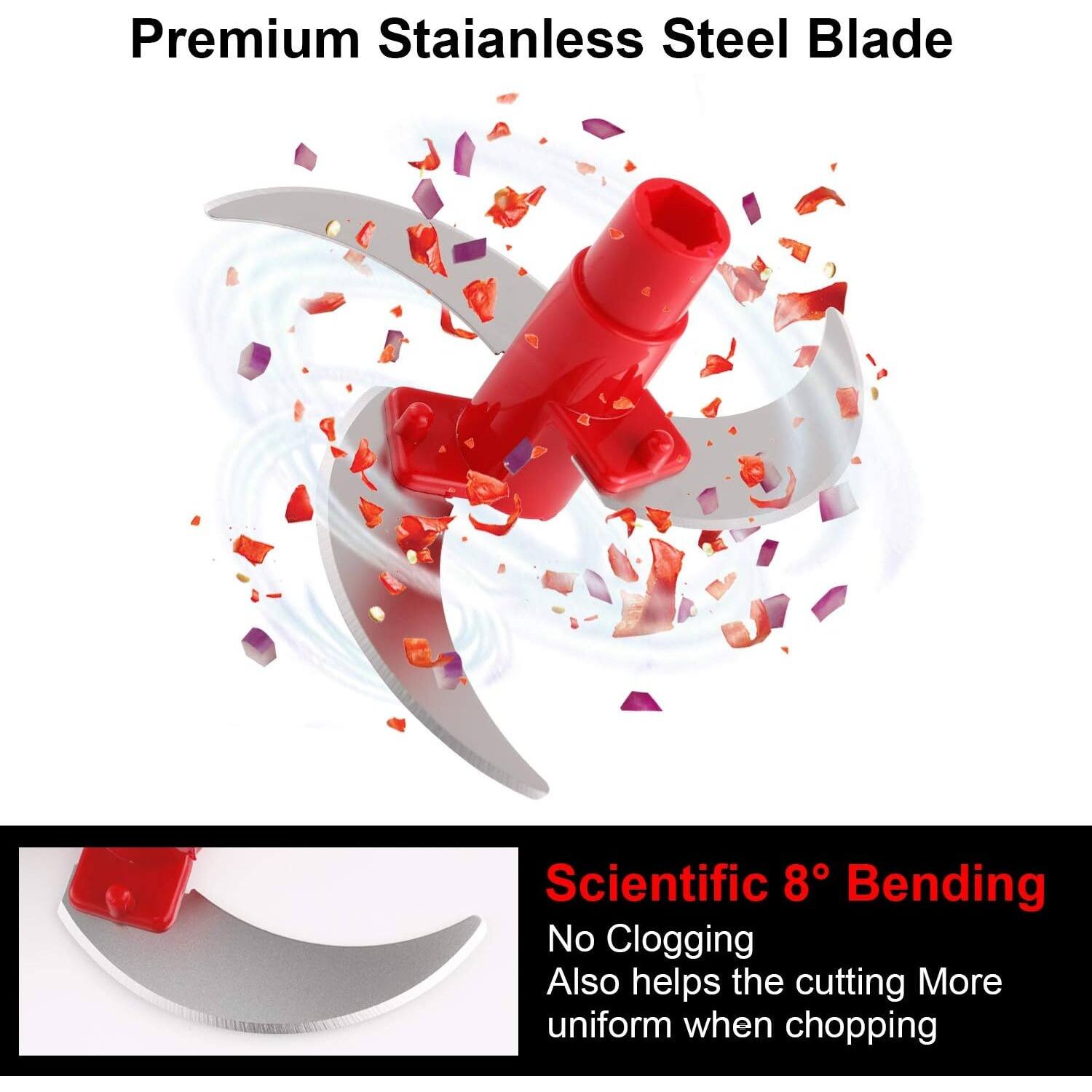 Premium Stainless Steel Blade, Scientific 8° Bending, No Clogging, Also helps the cutting more uniform when chopping.