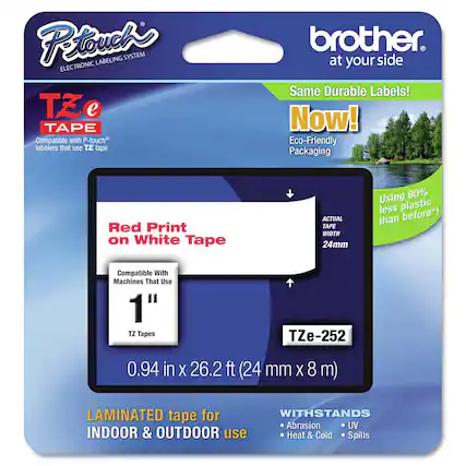 **Brother P-touch Electronic Labeling System**
**TZ e Tape**
- Compatible with P-touch labelers that use TZ tape
- Red Print on White Tape
- Compatible with Machines That Use 1" TZ Tapes
- 0.94 in x 26.2 ft (24 mm x 8 m)
- LAMINATED tape for INDOOR & OUTDOOR use
- WITHSTANDS Abrasion, Heat & Cold, UV, Spills
**Eco-Friendly Packaging**
- Using 80% less plastic than before*
**Actual Tape Width: 24mm**
**TZe-252**