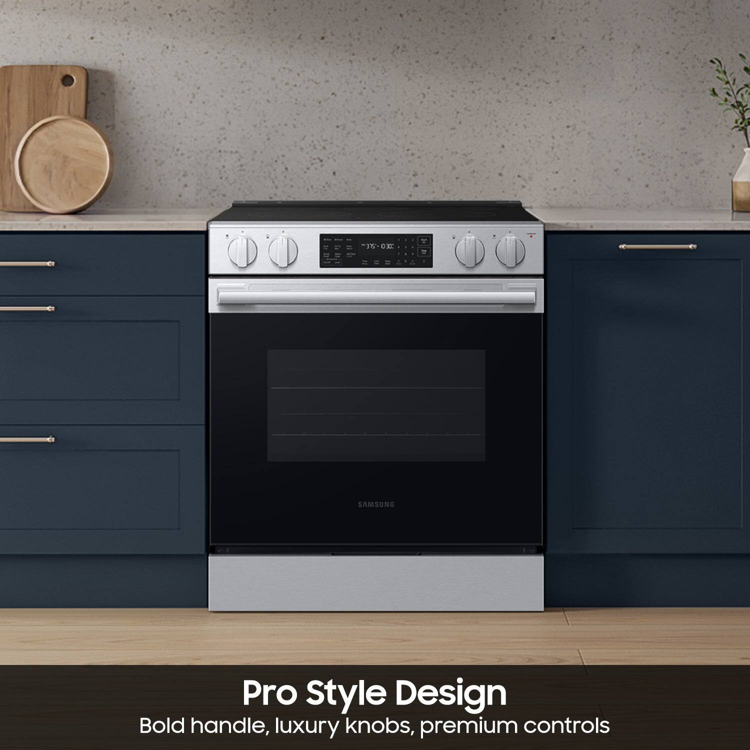 15-0X SAMSUNG Pro Style Design  
Bold handle, luxury knobs, premium controls