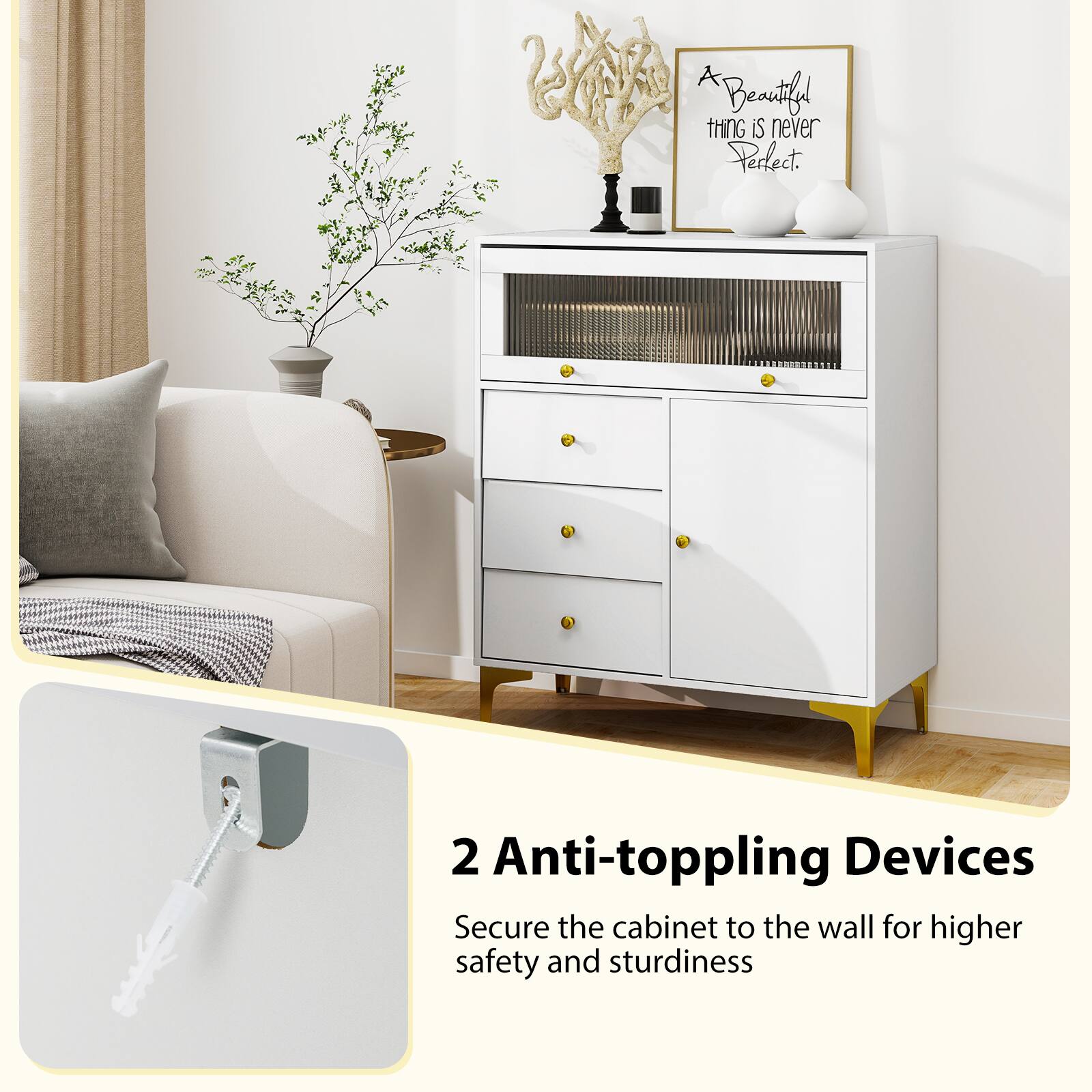 A Beautiful thing is never Perfect.

2 Anti-toppling Devices

Secure the cabinet to the wall for higher safety and sturdiness