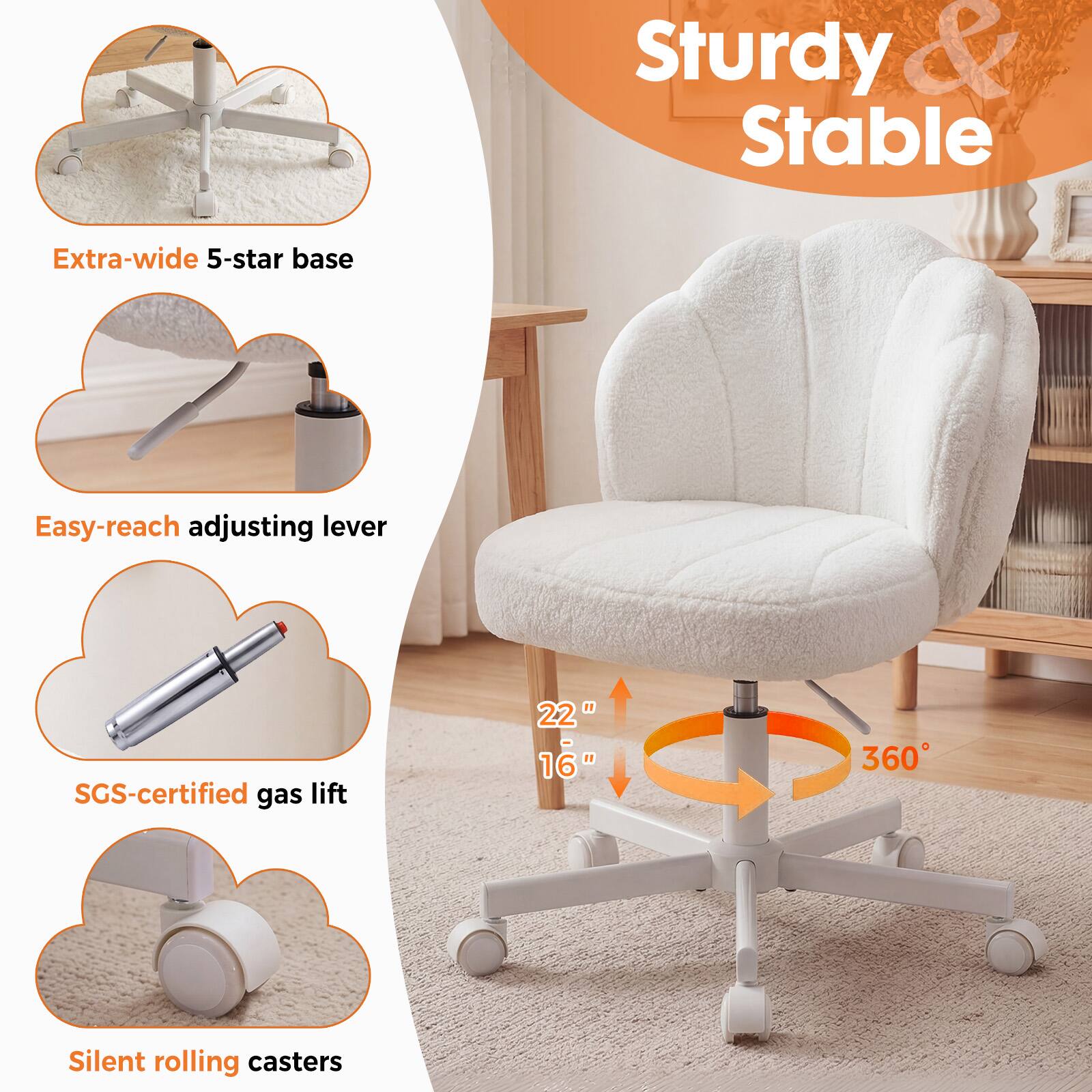 Sturdy & Stable

Extra-wide 5-star base

Easy-reach adjusting lever

SGS-certified gas lift

Silent rolling casters

22" 16" 360