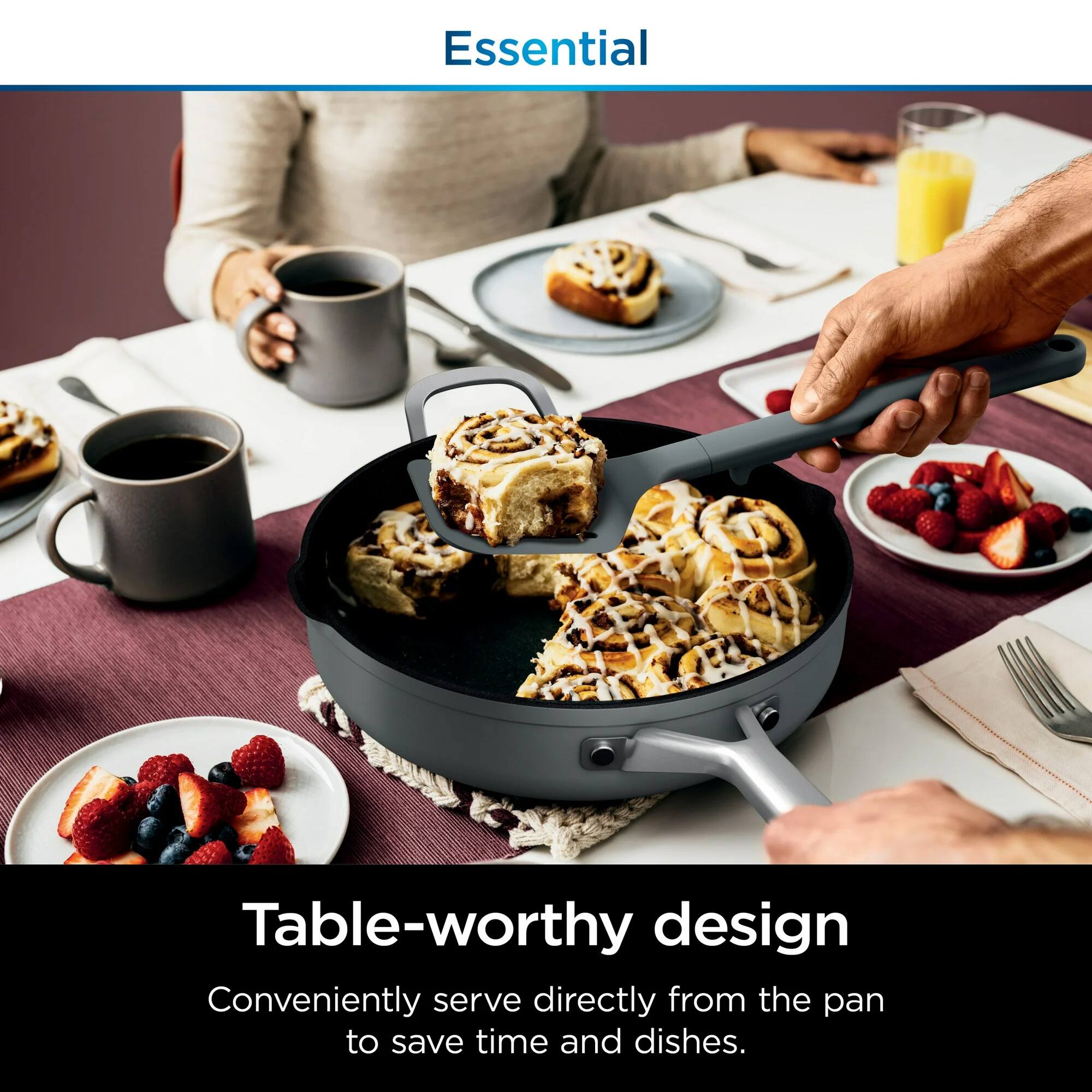 Essential

Table-worthy design

Conveniently serve directly from the pan to save time and dishes.