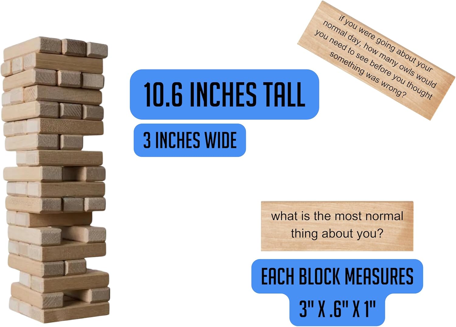 If you were going about your normal day, how many owls would you need to see before you thought something was wrong? 10.6 INCHES TALL 3 INCHES WIDE What is the most normal thing about you? EACH BLOCK MEASURES 3" X .6" X 1"