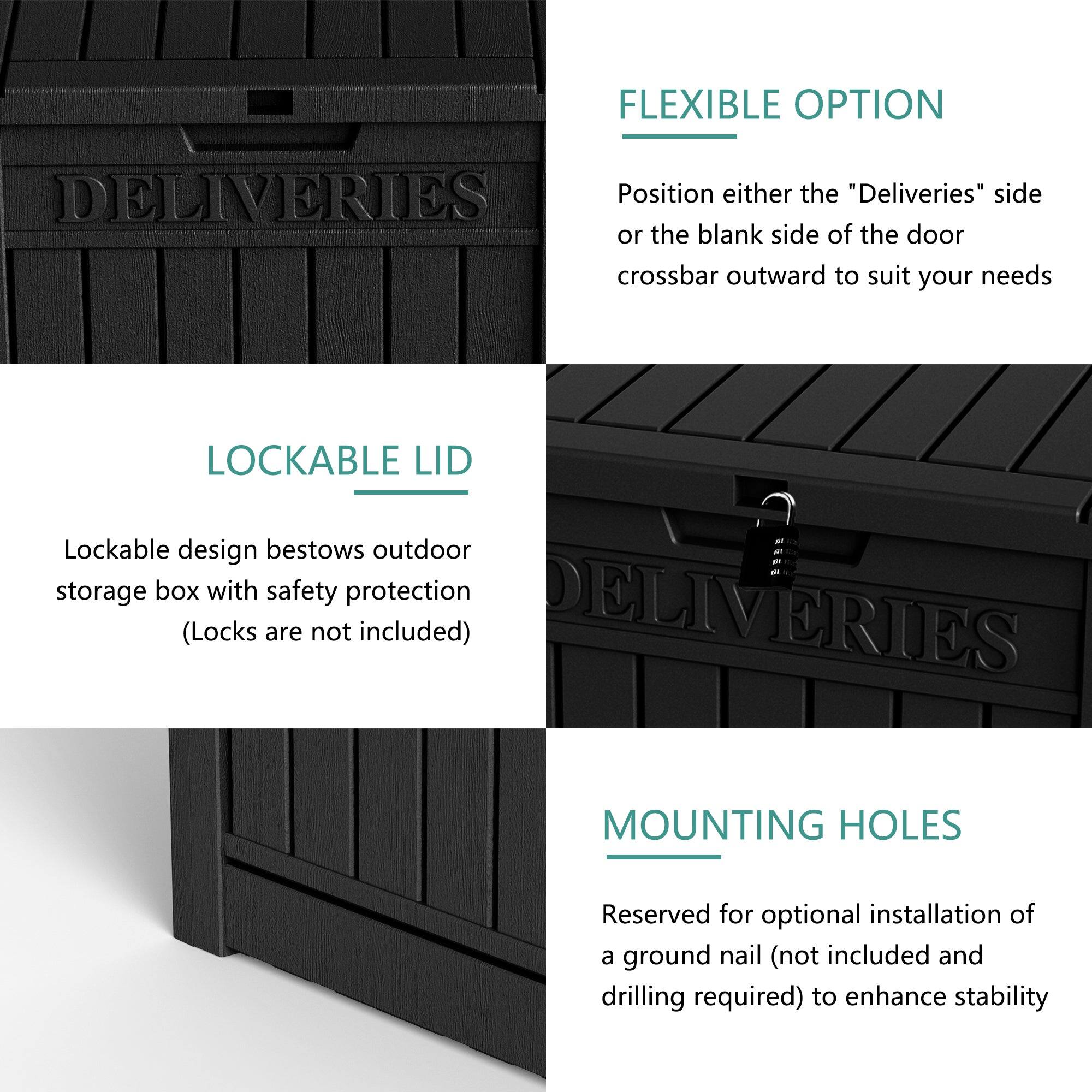 FLEXIBLE OPTION  
Position either the "Deliveries" side or the blank side of the door crossbar outward to suit your needs  

LOCKABLE LID  
Lockable design bestows outdoor storage box with safety protection (Locks are not included)  

MOUNTING HOLES  
Reserved for optional installation of a ground nail (not included and drilling required) to enhance stability