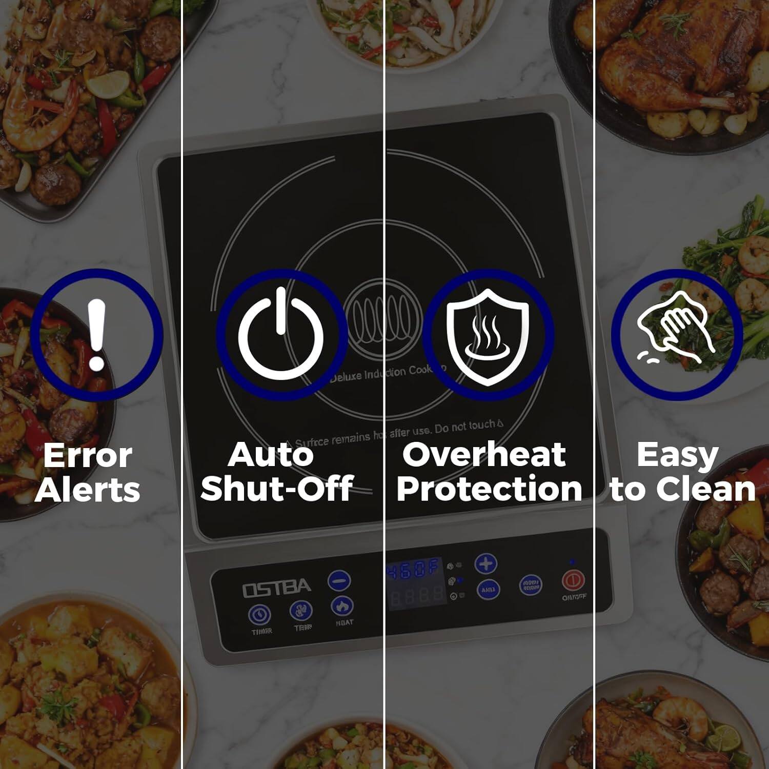 - Error Alerts
- Auto Shut-Off
- Overheat Protection
- Easy to Clean

Luxury Induction Cooker

Surface remains hot after use. Do not touch.

OSTBA

450F

TIMER
TEMP
HEAT