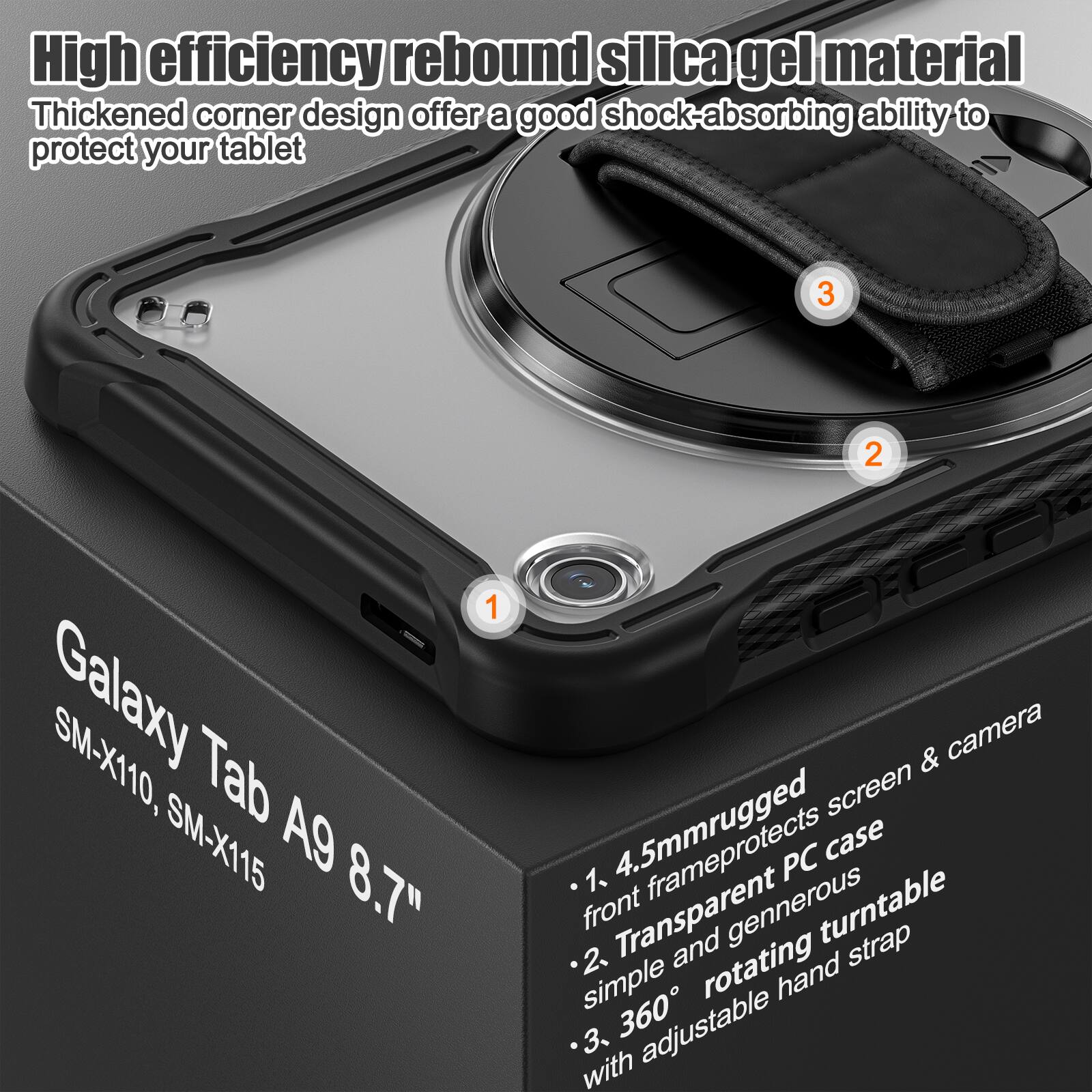 High efficiency rebound silica gel material  
Thickened corner design offers a good shock-absorbing ability to protect your tablet  

1. 4.5mm rugged front frame protects screen & camera  
2. Transparent and generous rotating hand strap  
3. 360° rotating hand strap with adjustable