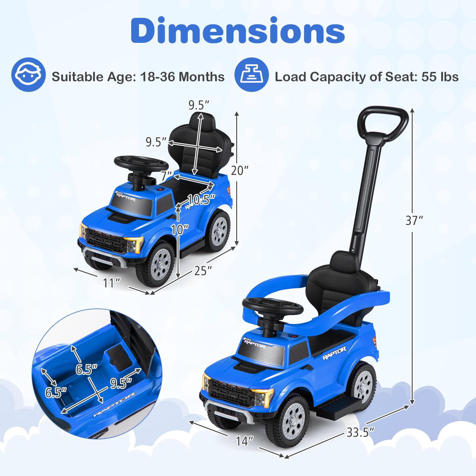 Dimensions  
Suitable Age: 18-36 Months  
Load Capacity of Seat: 55 lbs  

9.5"  
9.5"  
7"  
20"  
10.5"  
10"  
37"  
11"  
25"  
6.5"  
10  
9.5  
6.5" H  
PTEt  
RAPTOR  
14"  
RAPTOR  
33.5"