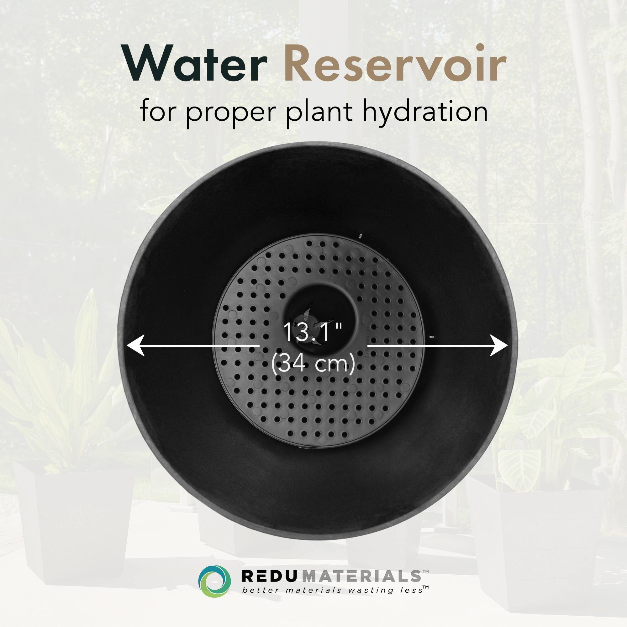 Water Reservoir  
for proper plant hydration  

13.1" (34 cm)  

REDU MATERIALS  
better materials wasting less