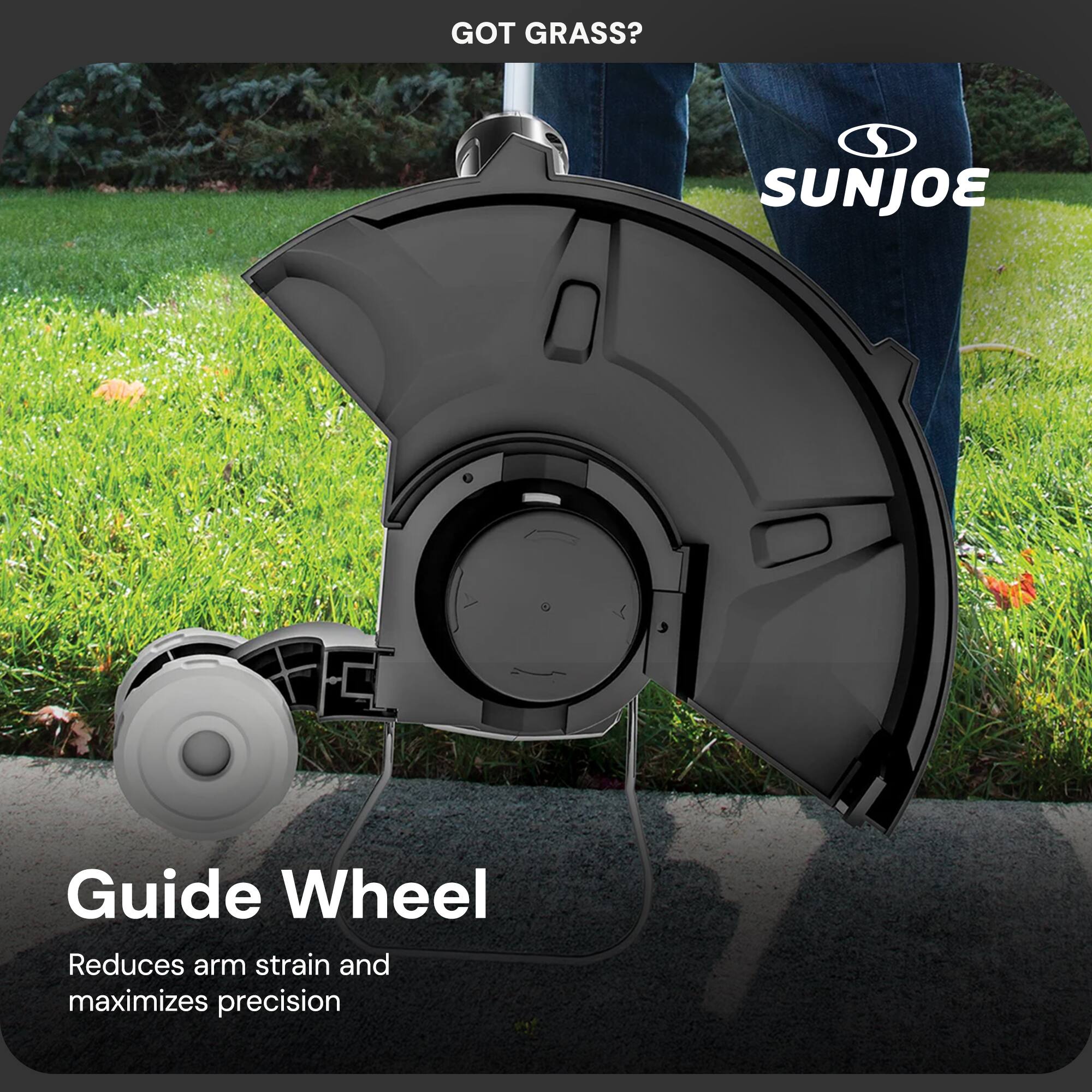 GOT GRASS?  
SUNJOE Guide Wheel  
Reduces arm strain and maximizes precision