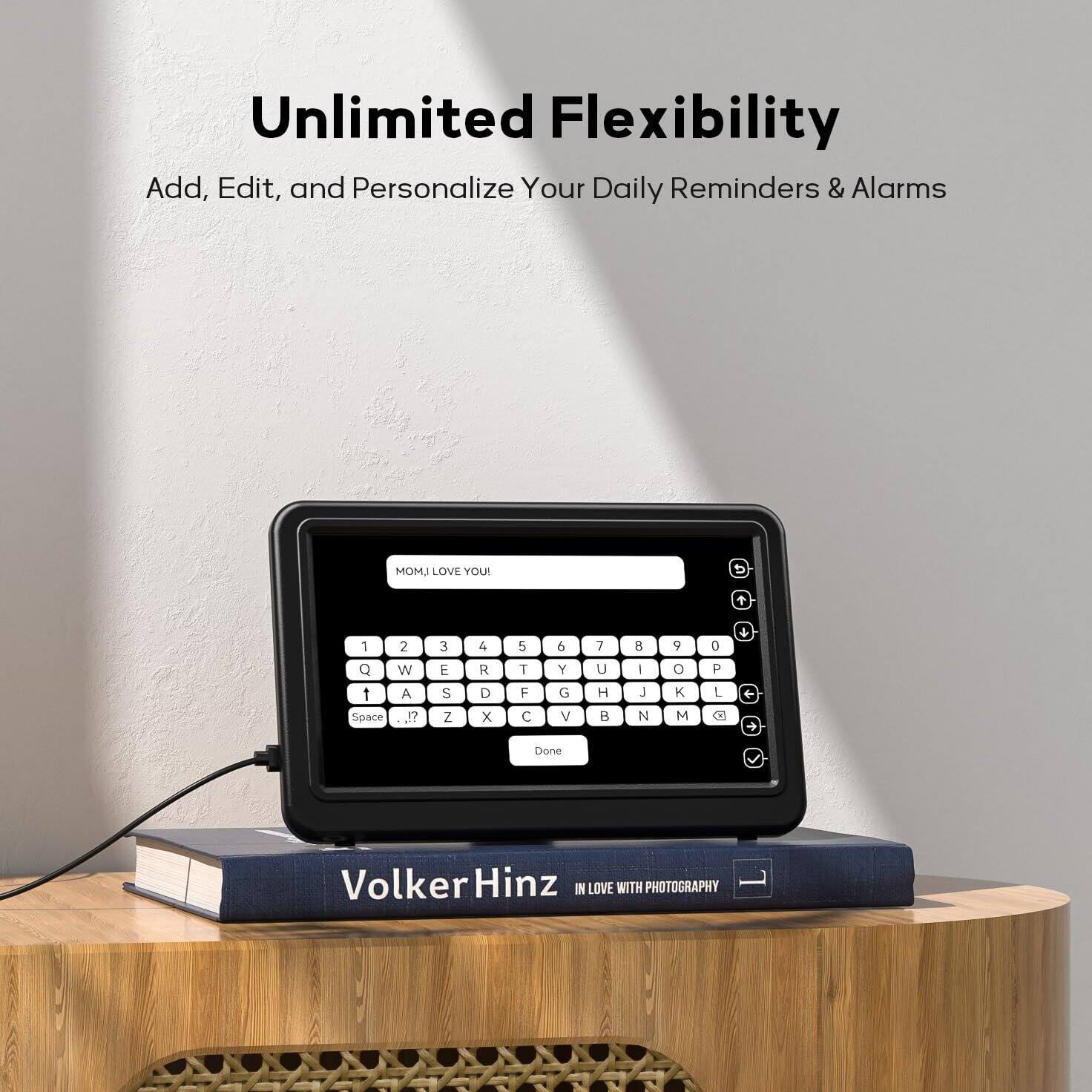 Unlimited Flexibility  
Add, Edit, and Personalize Your Daily Reminders & Alarms  

MOM, I LOVE YOU!  

Volker Hinz  
IN LOVE WITH PHOTOGRAPHY
