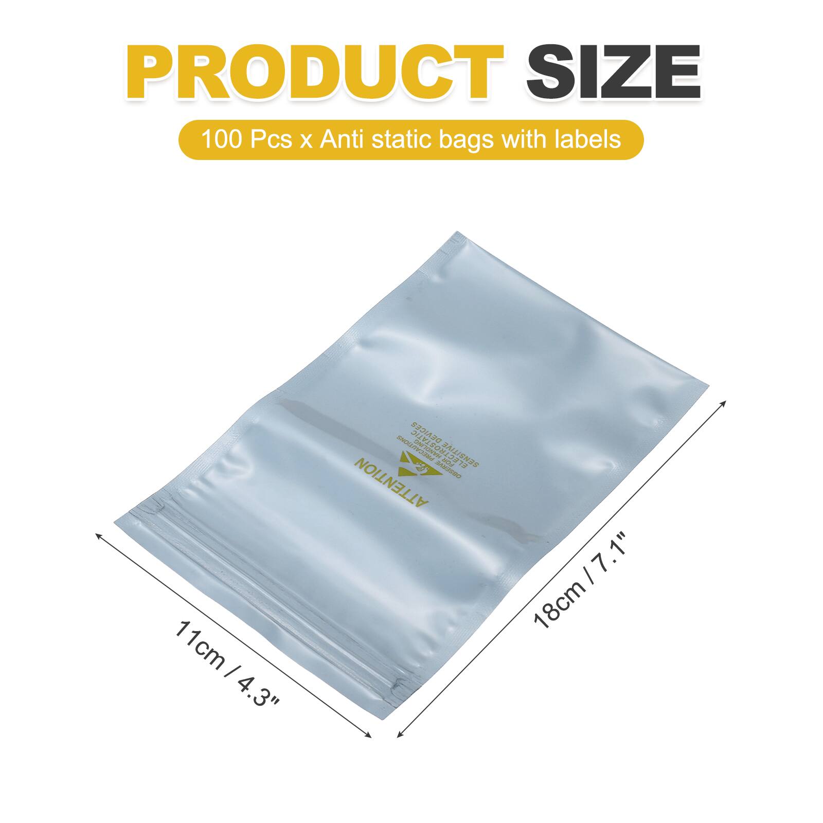 PRODUCT SIZE  
100 Pcs x Anti static bags with labels  
11cm / 4.3" x 18cm / 7.1"