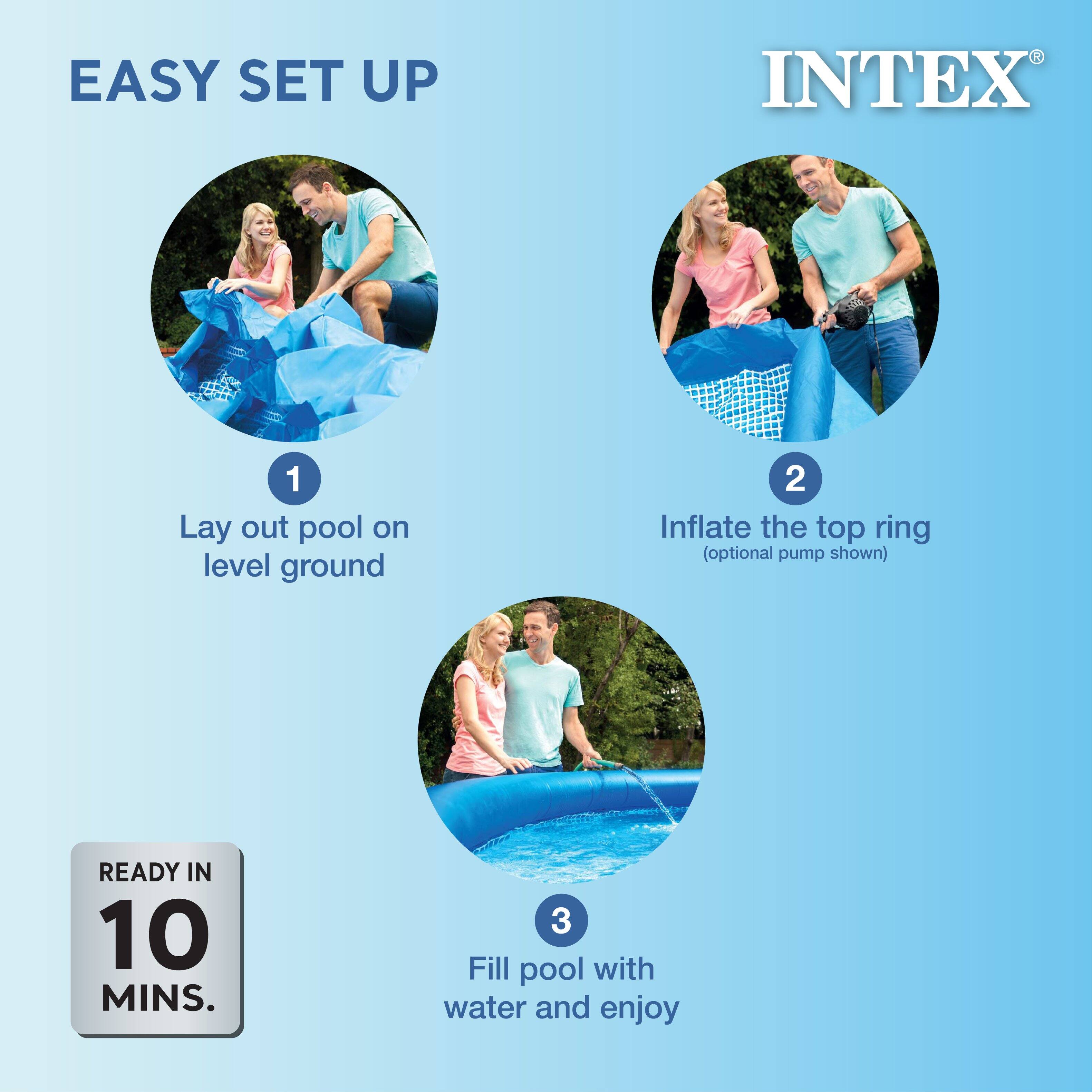 EASY SET UP

1. Lay out pool on level ground
2. Inflate the top ring (optional pump shown)
3. Fill pool with water and enjoy

READY IN 10 MINS.

INTEX®