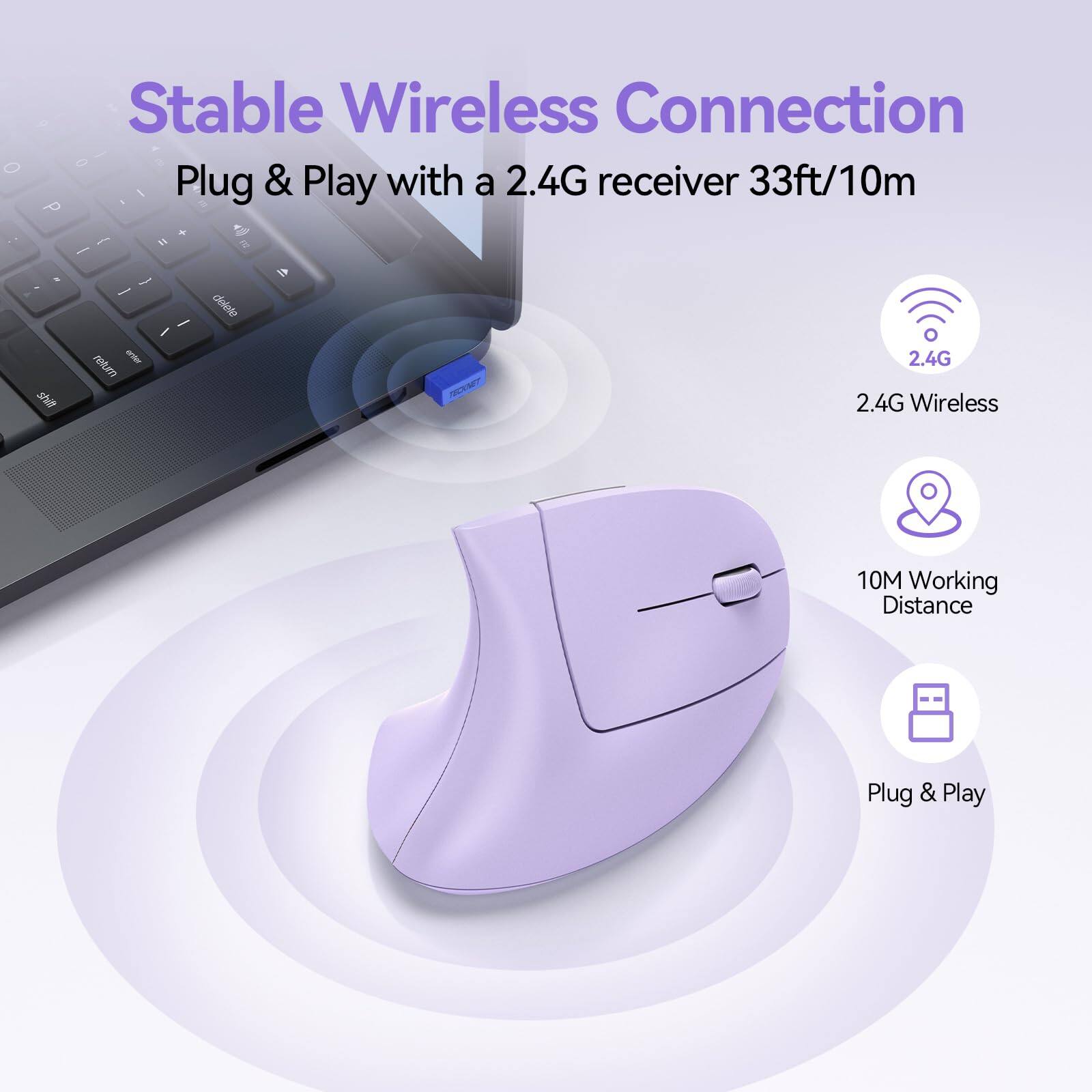Stable Wireless Connection  
Plug & Play with a 2.4G receiver 33ft/10m  
2.4G Wireless  
10M Working Distance  
Plug & Play