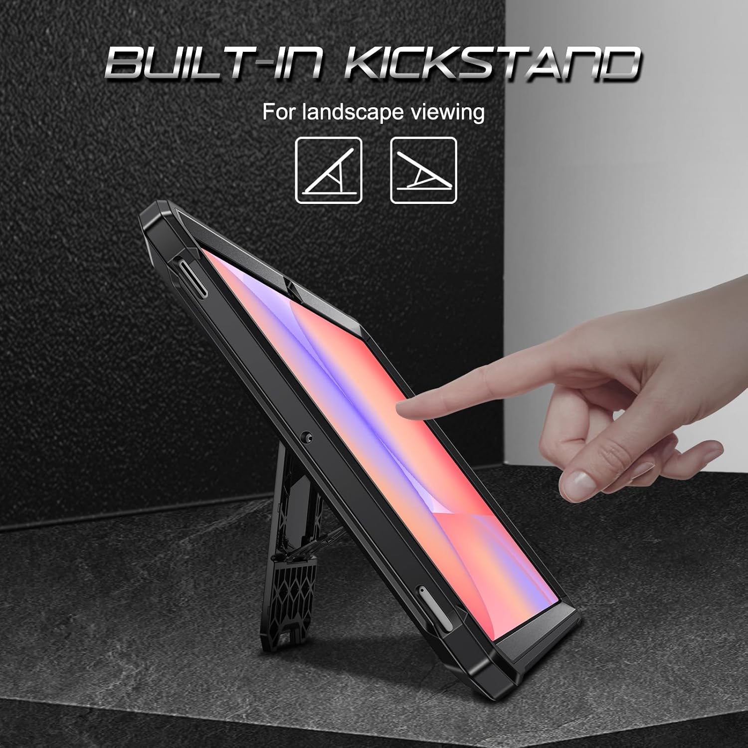 BUILT-IN KICKSTAND  
For landscape viewing