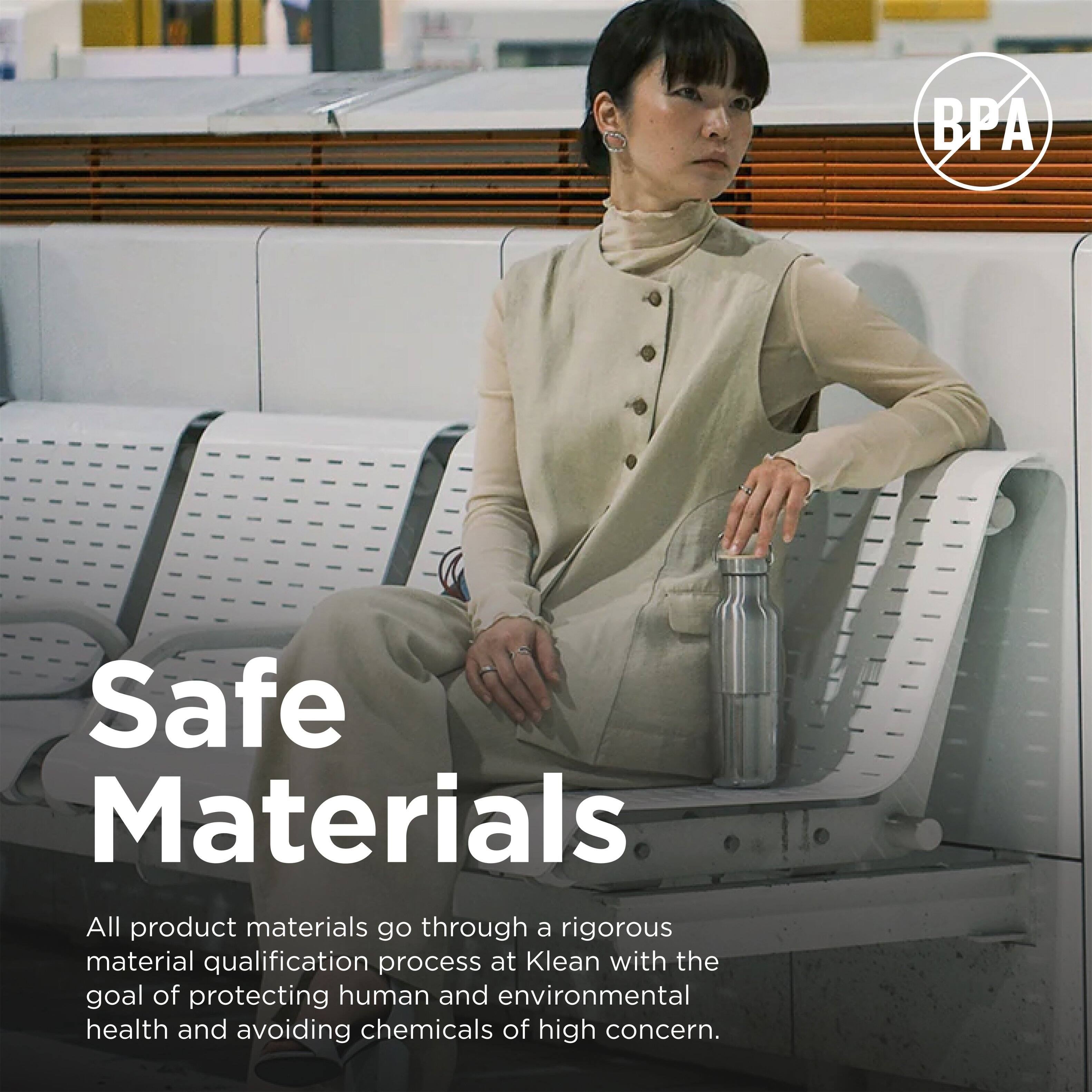 BPA Safe Materials

All product materials go through a rigorous material qualification process at Klean with the goal of protecting human and environmental health and avoiding chemicals of high concern.