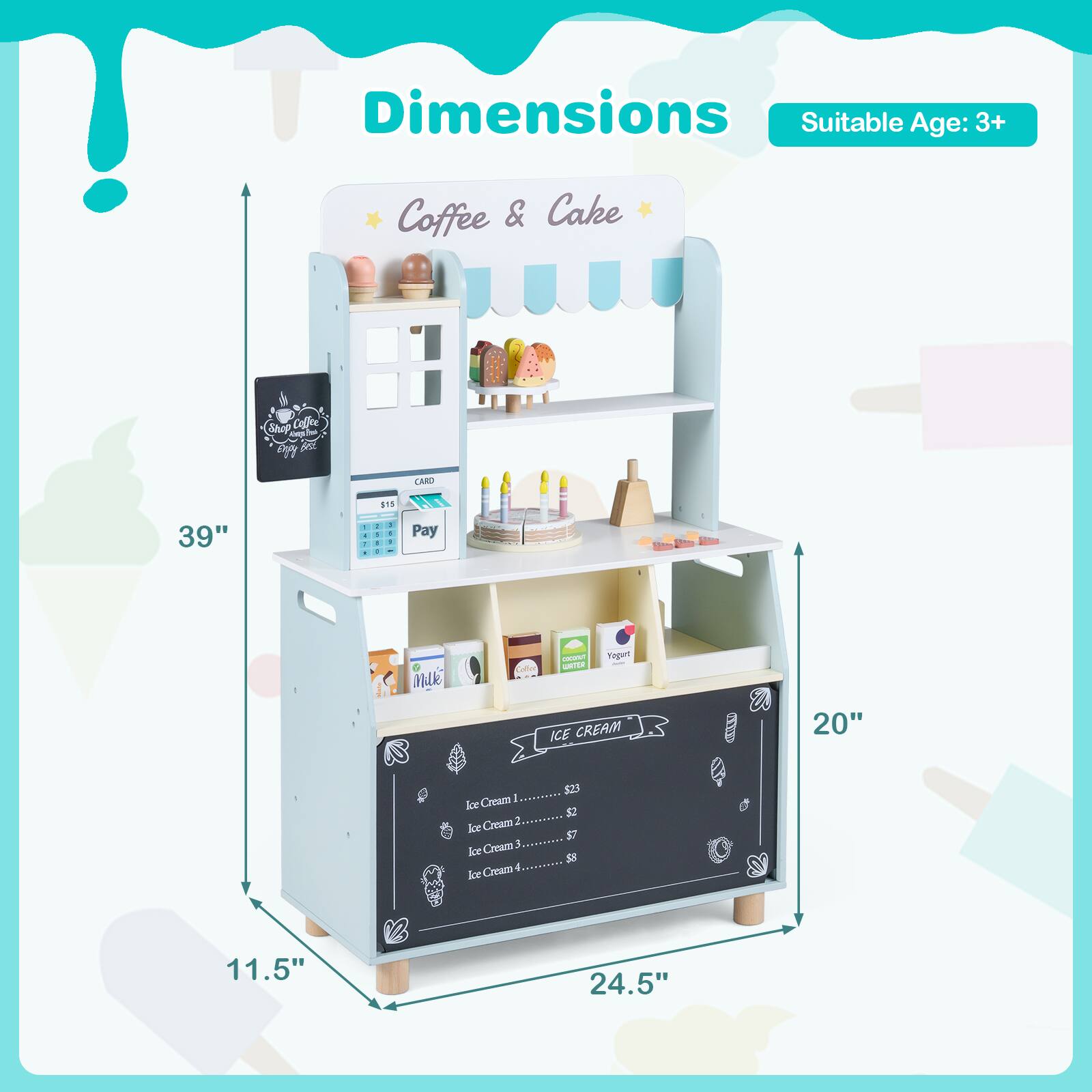 Dimensions  
Suitable Age: 3+  

Coffee & Cake  
Shop Coffee Alags.Bro Eggy FBC  

CARD  
$15  
39"  

1 E 7 .  
2 Y 5 F  
: 1  
Pay  

COCANT Yogurt Collec UNTER ICE CREAM  
20"  
Cream 2 Ice Ice Cream Ace Cream Ice Cream  
$23  
11.5"  
24.5"