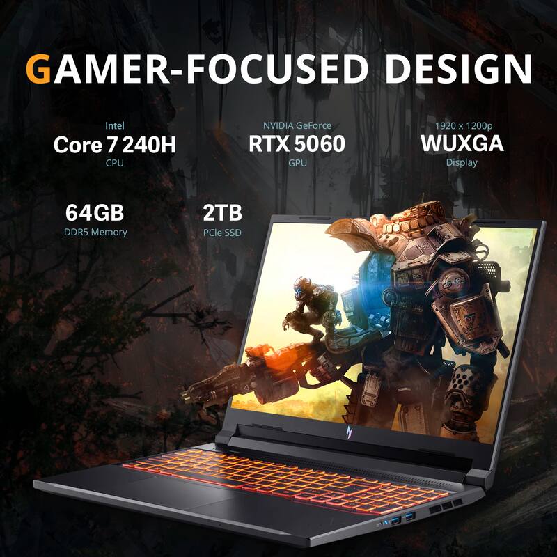 GAMER-FOCUSED DESIGN  
Intel Core 7 240H CPU  
NVIDIA GeForce RTX 5060 GPU  
1920 x 1200p WUXGA Display  
64GB DDR5 Memory  
2TB PCIe SSD