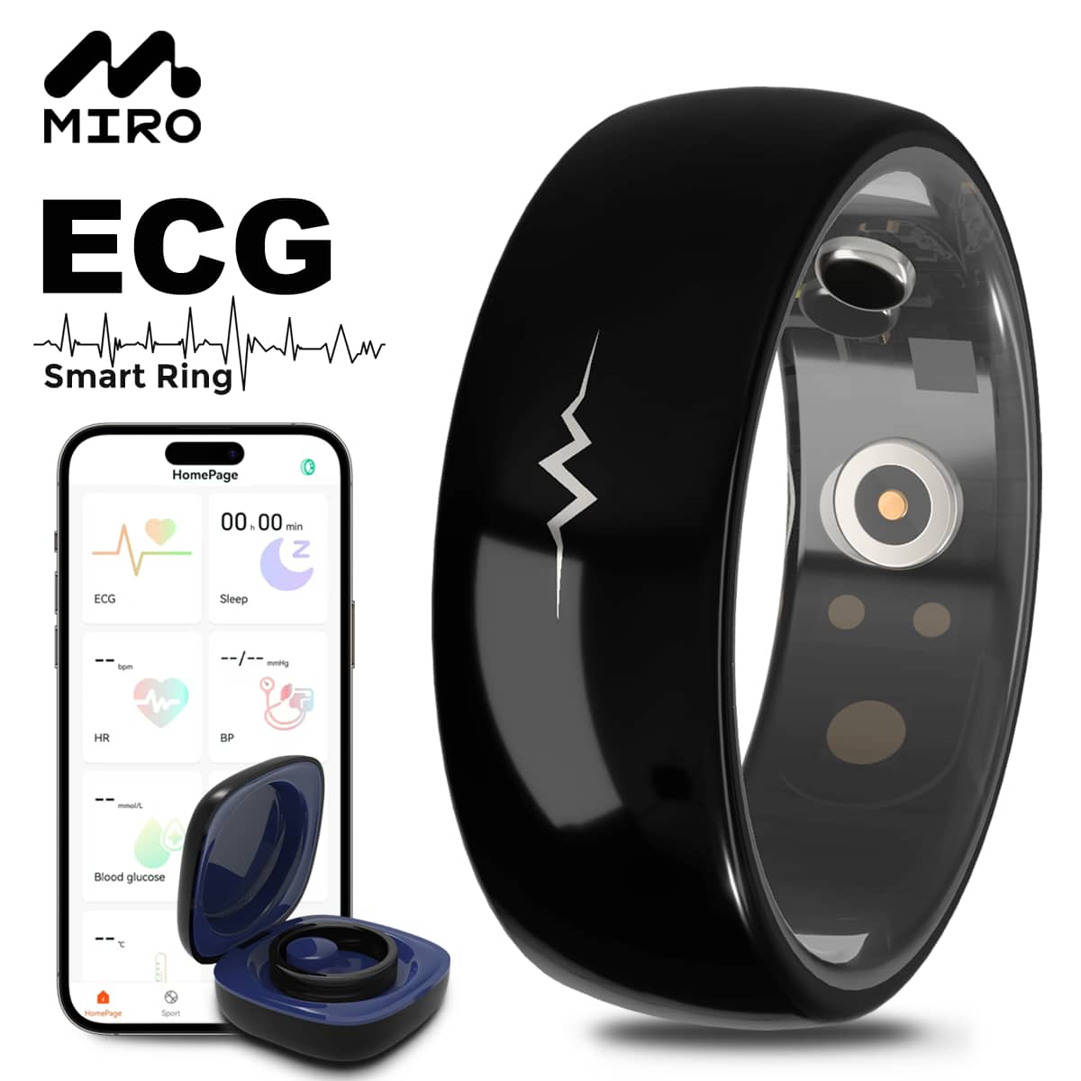 MIRO ECG Smart Ring
HomePage
00.00 min
ECG
- bpm
Sleep
- mmHg
HR
- mmHg
BP
Blood glucose
- °C
Sport