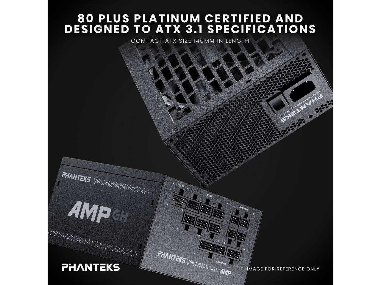 80 PLUS PLATINUM CERTIFIED AND DESIGNED TO ATX 3.1 SPECIFICATIONS  
COMPACT ATX SIZE 140MM IN LENGTH  

TEKS IMPUT VOLTADE 110A VOE  

PHANTEKS AMP GH  

PHANTEKS TR  

IMAGE FOR REFERENCE ONLY