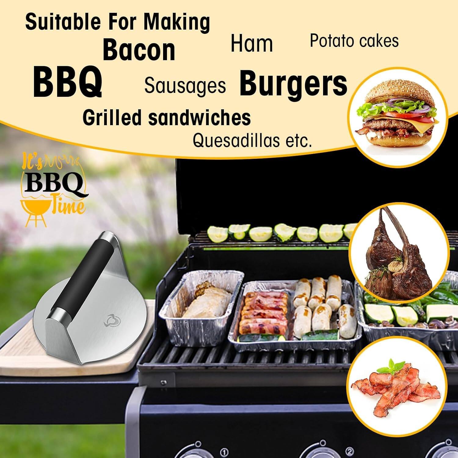 Suitable For Making  
Bacon  
BBQ  
Sausages  
Grilled sandwiches  
Quesadillas etc.  

Ham  
Burgers  
Potato cakes  

It's Now BBQ Time