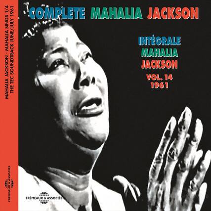 1/4 1961 COMPLETE MAHALIA JACKSON SINGS MAHALIA JUNE/JULY INTÉGRALE MAHALIA JACKSON SOUNDTRACK JACKSON TEC VOL. 14 1961 MAHALIA THE ASSOCIATES FREMEAUX & ASSOCIATES
- COMPLETE MAHALIA JACKSON
- INTÉGRALE MAHALIA JACKSON
- VOL. 14
- 1961
MAHALIA JACKSON SOUNDTRACK
THE ASSOCIATES
FREMEAUX & ASSOCIATES