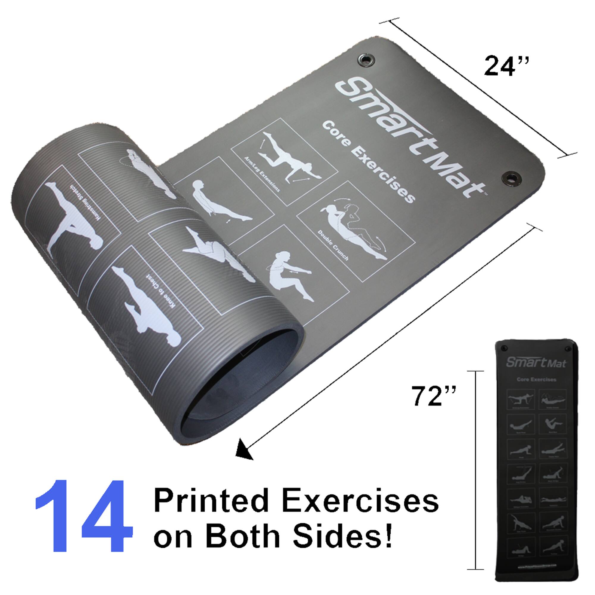 Stretch Hamstring  
Chest to Knee  
Arm Leg Extensions  
Core Exercises  
SmartMat  
14 Printed Exercises on Both Sides!  
24" x 72"